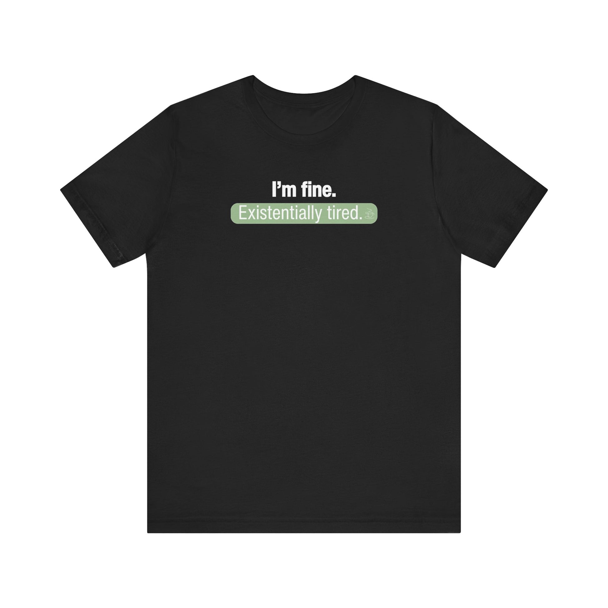 Black t-shirt with text 'I'm fine. Existentially tired' on a white background