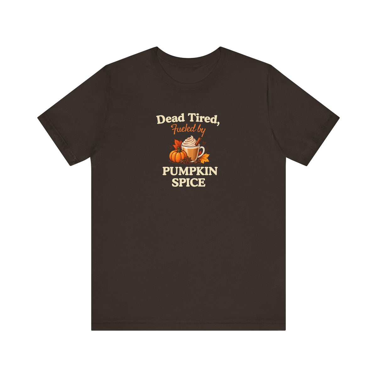 A brown t-shirt with a graphic on the chest that reads 'Dead Tired, Fueled by Pumpkin Spice'.