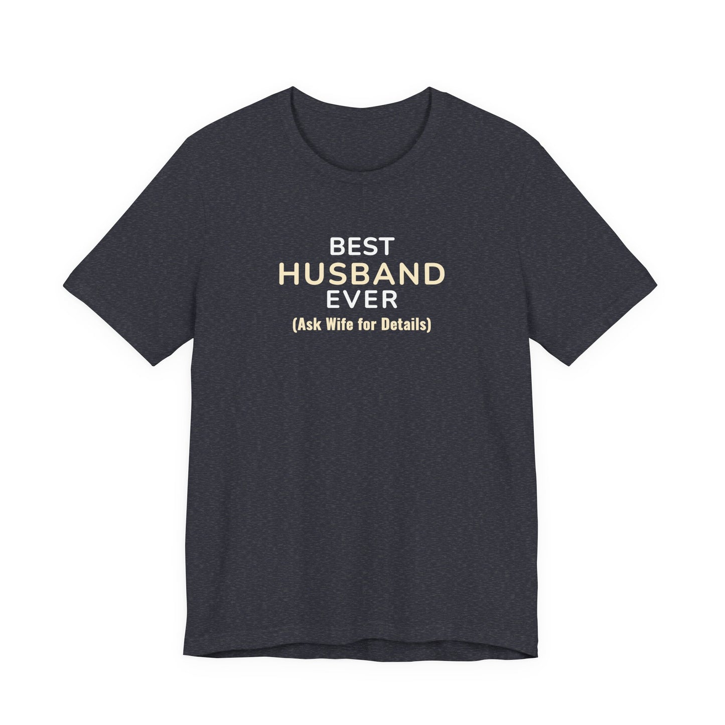 Heather navy t-shirt with text 'Best Husband Ever. (Ask Wife for Details)' on a white background