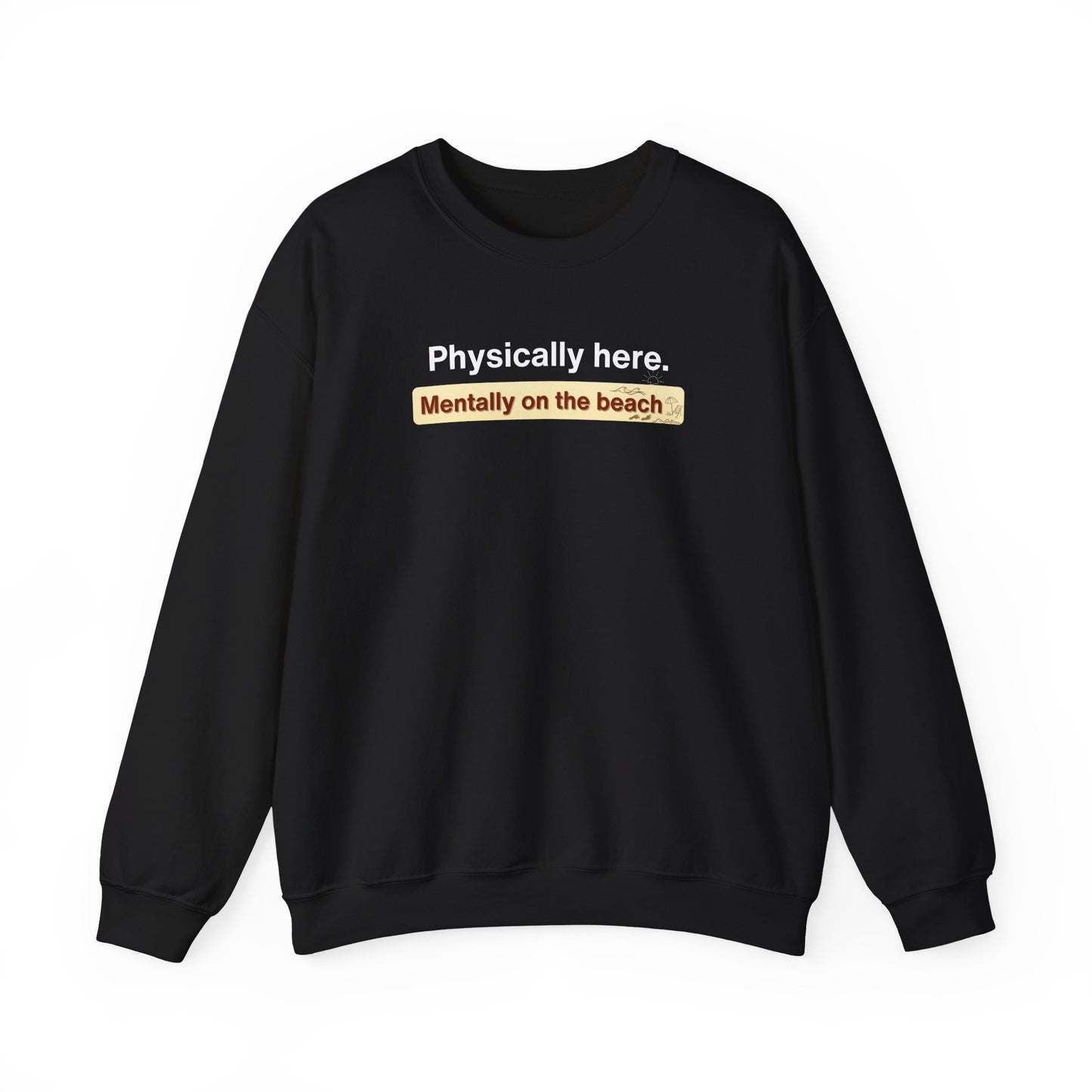 Black sweatshirt with text 'Physically here. Mentally on the beach' on a white background