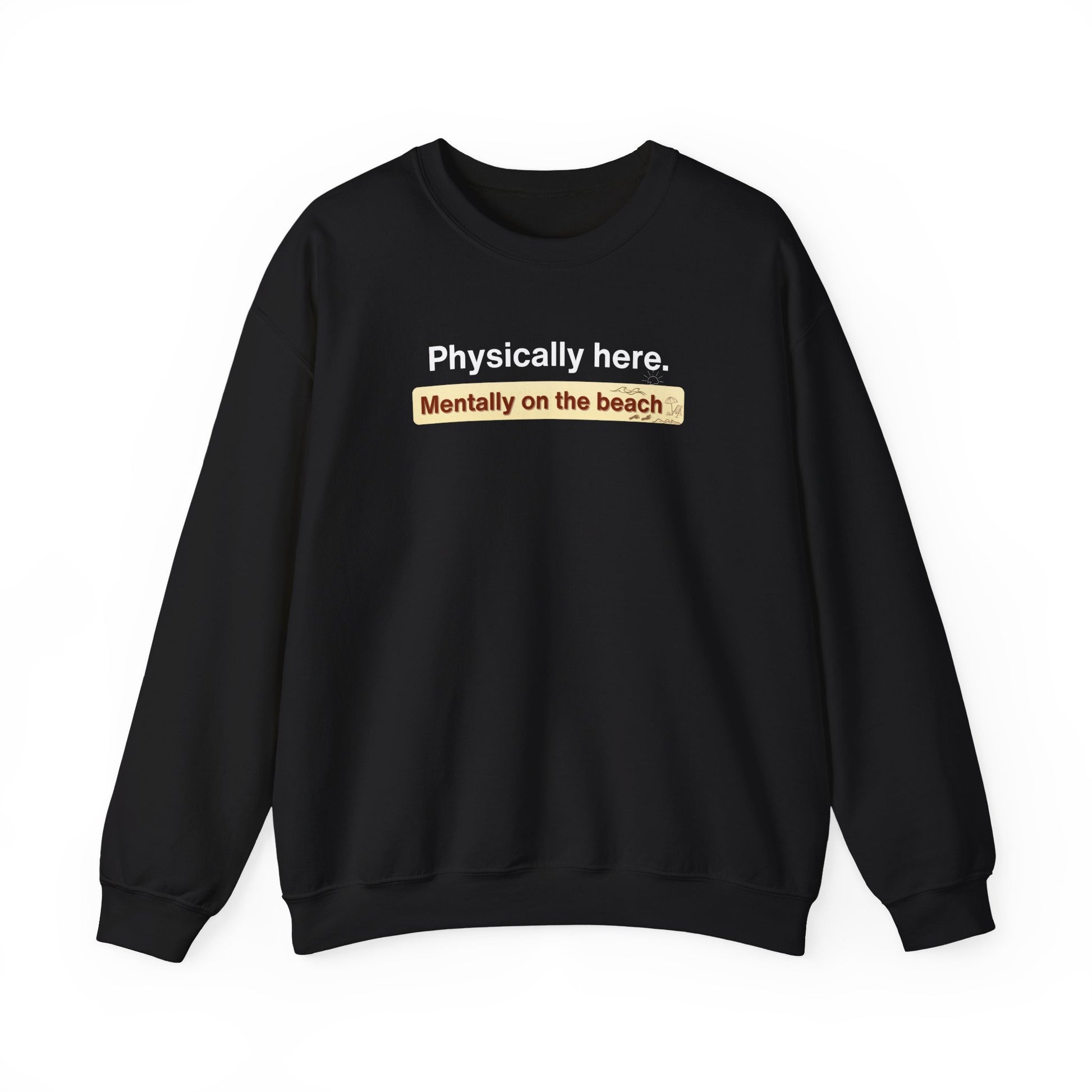 Black sweatshirt with text 'Physically here. Mentally on the beach' on a white background