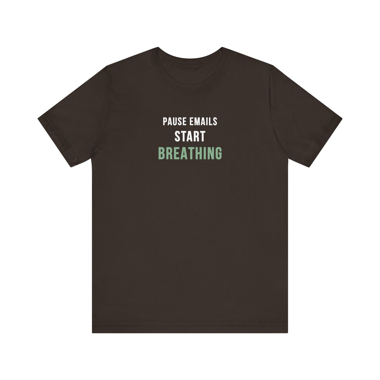 brown t-shirt with text 'Pause Emails, Start Breathing' on a white background