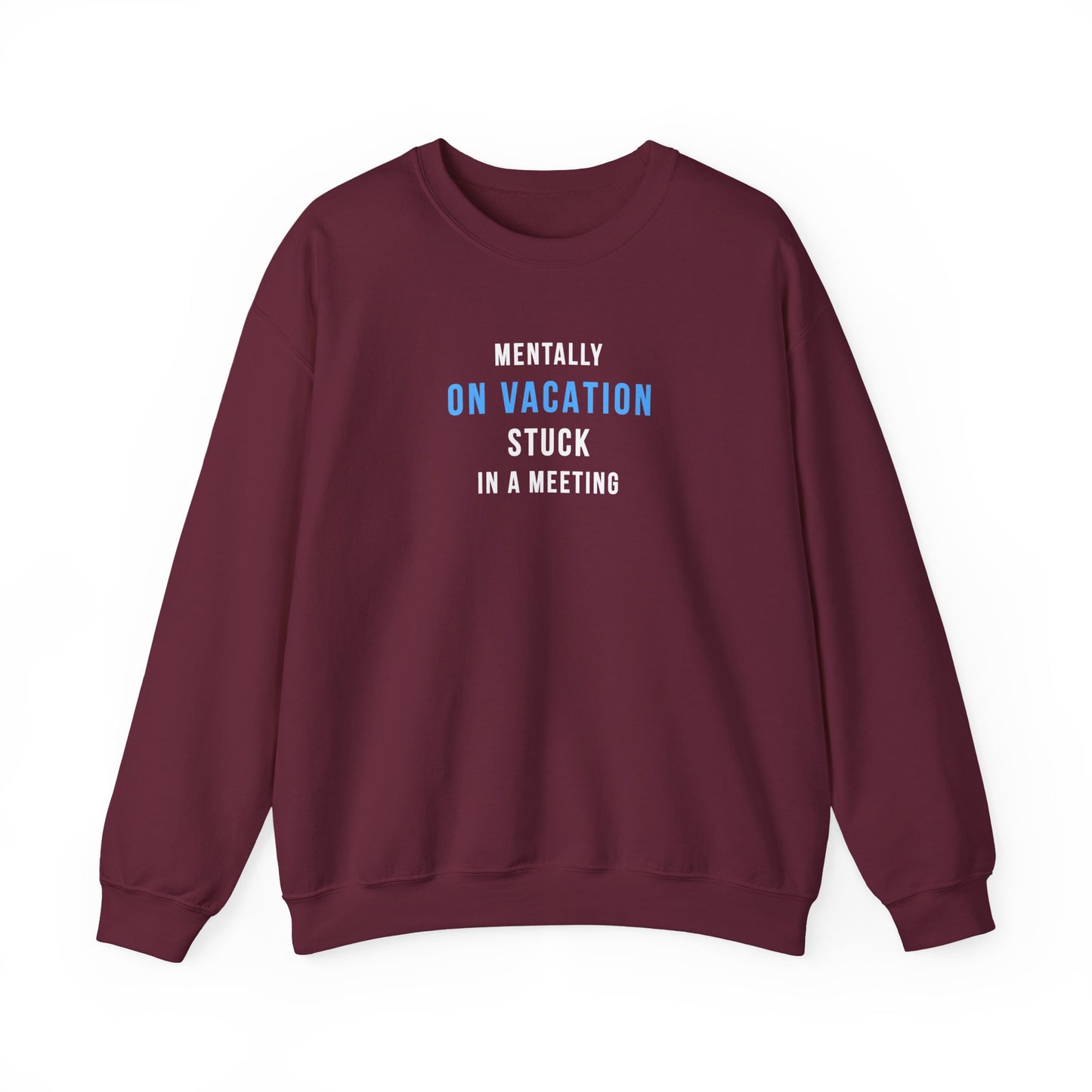 Maroon sweatshirt with text 'Mentally on Vacation. Stuck in A Meeting' on a white background