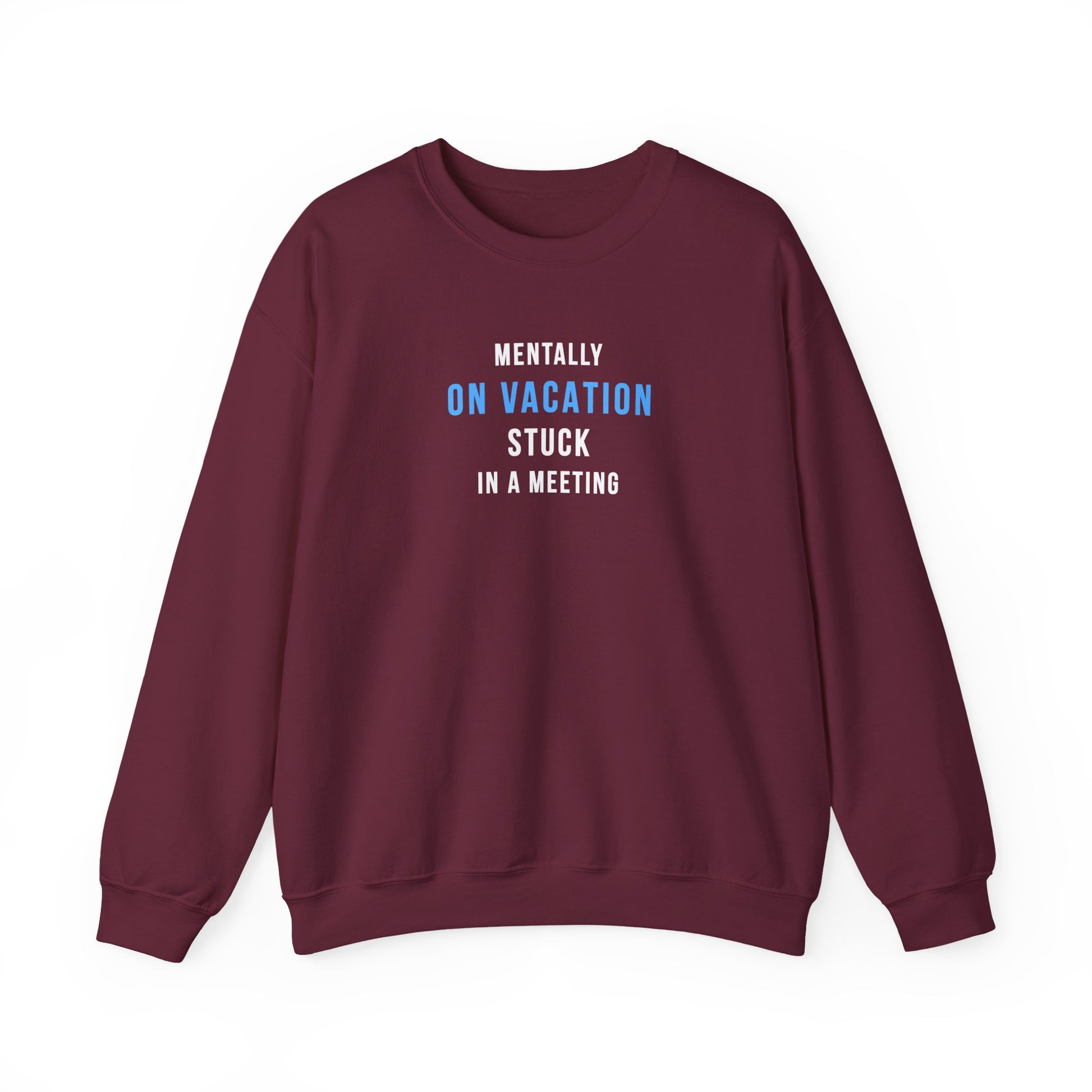 Maroon sweatshirt with text 'Mentally on Vacation. Stuck in A Meeting' on a white background