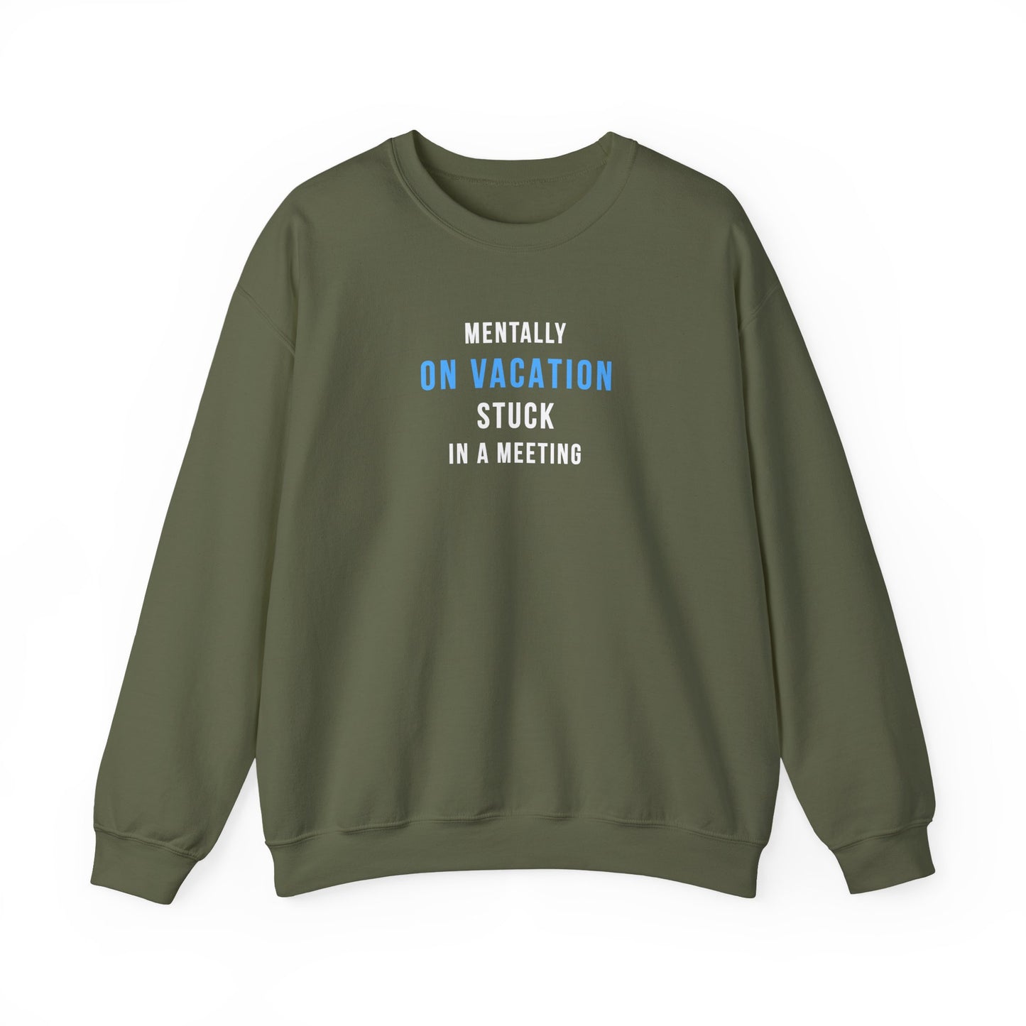 Military green sweatshirt with text 'Mentally on Vacation. Stuck in A Meeting' on a white background