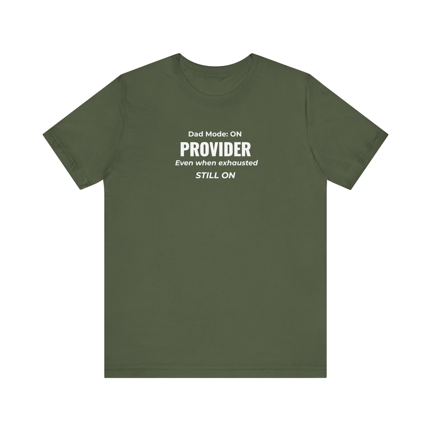 Military green t-shirt with text 'Dad Mode: On. Provider. Even when exhausted. Still on' on a white background