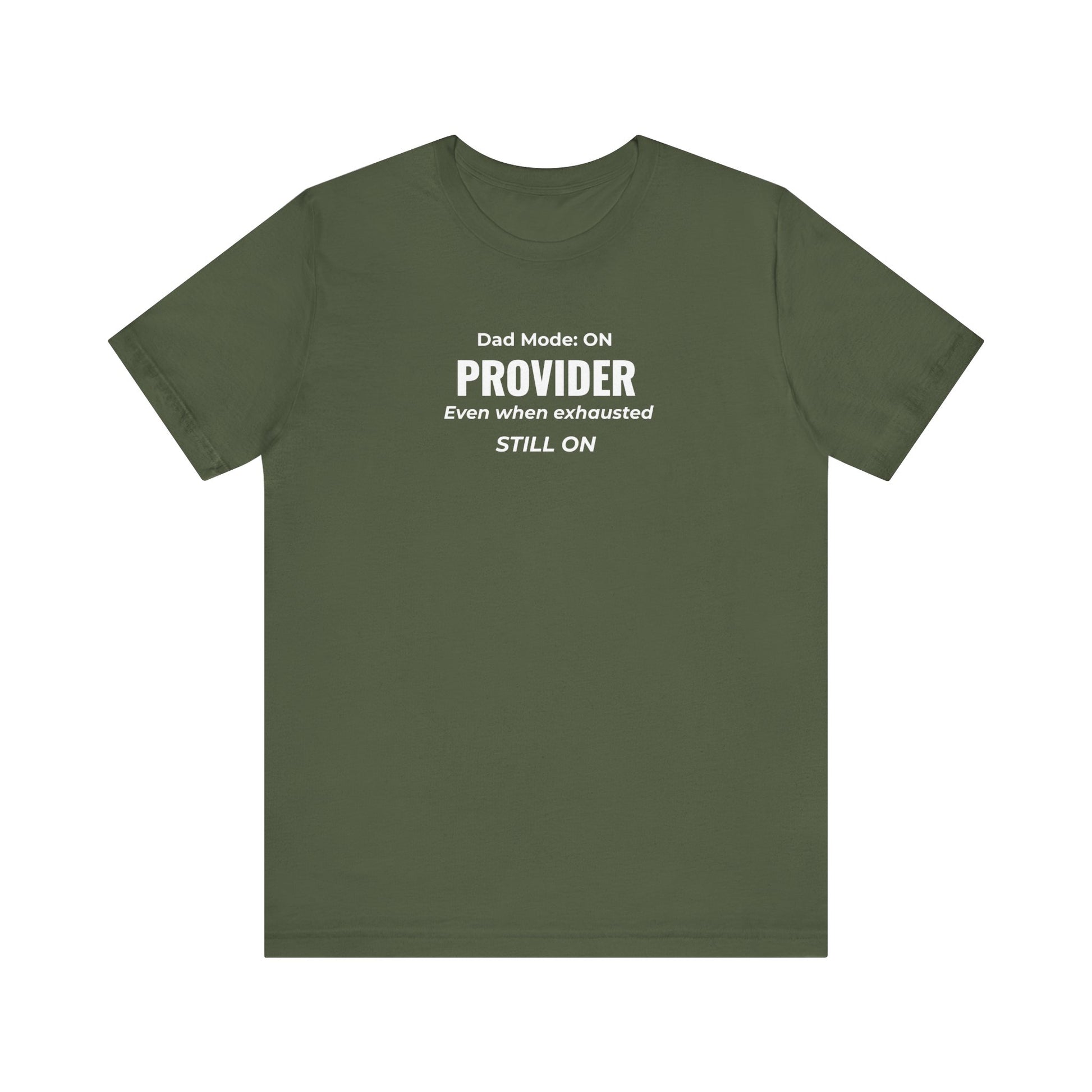Military green t-shirt with text 'Dad Mode: On. Provider. Even when exhausted. Still on' on a white background