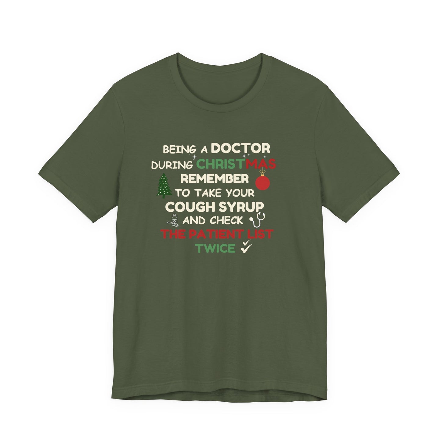 Military green t-shirt with text 'Being a doctor during Christmas, remember to take your cough syrup and check the patient list twice' on a white background