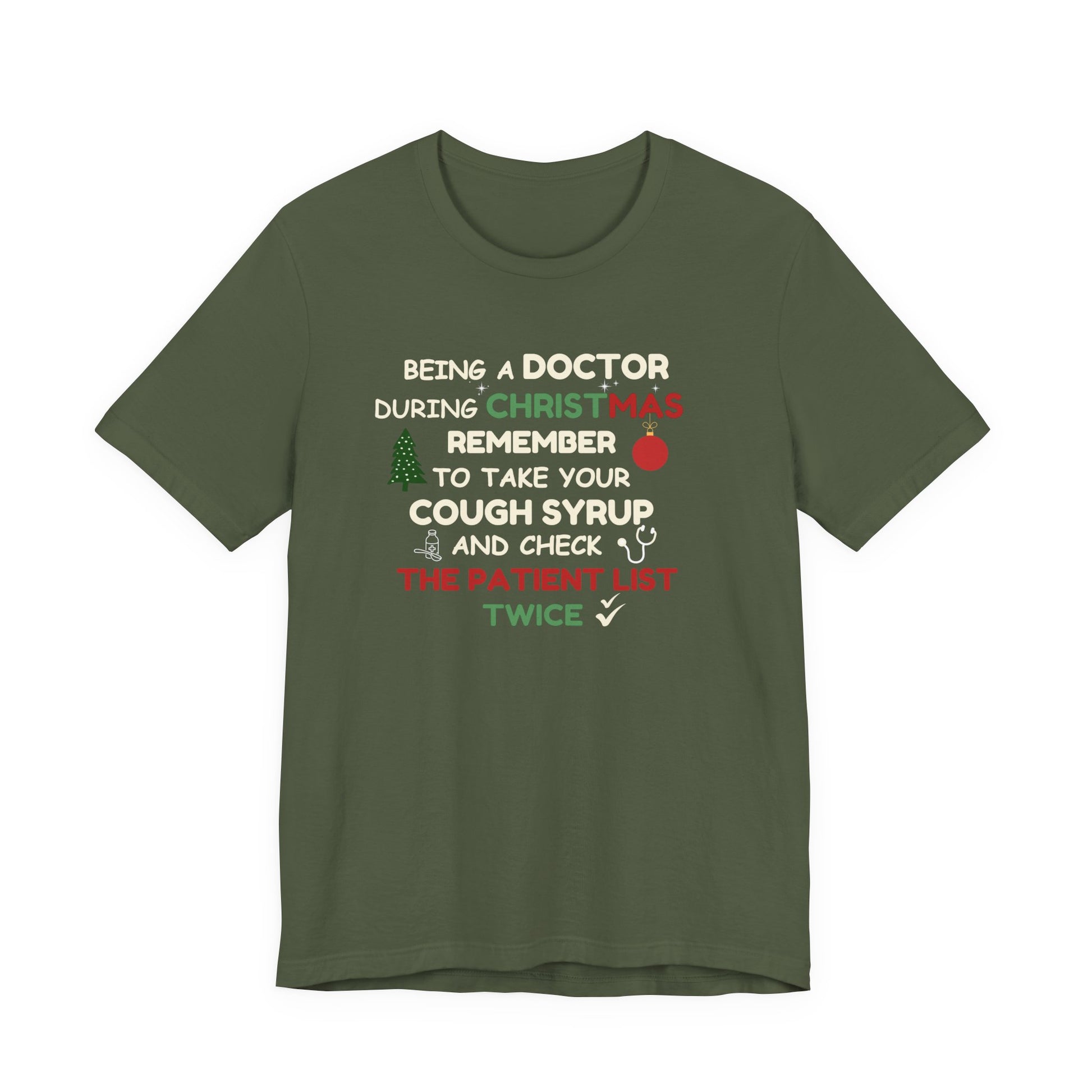 Military green t-shirt with text 'Being a doctor during Christmas, remember to take your cough syrup and check the patient list twice' on a white background
