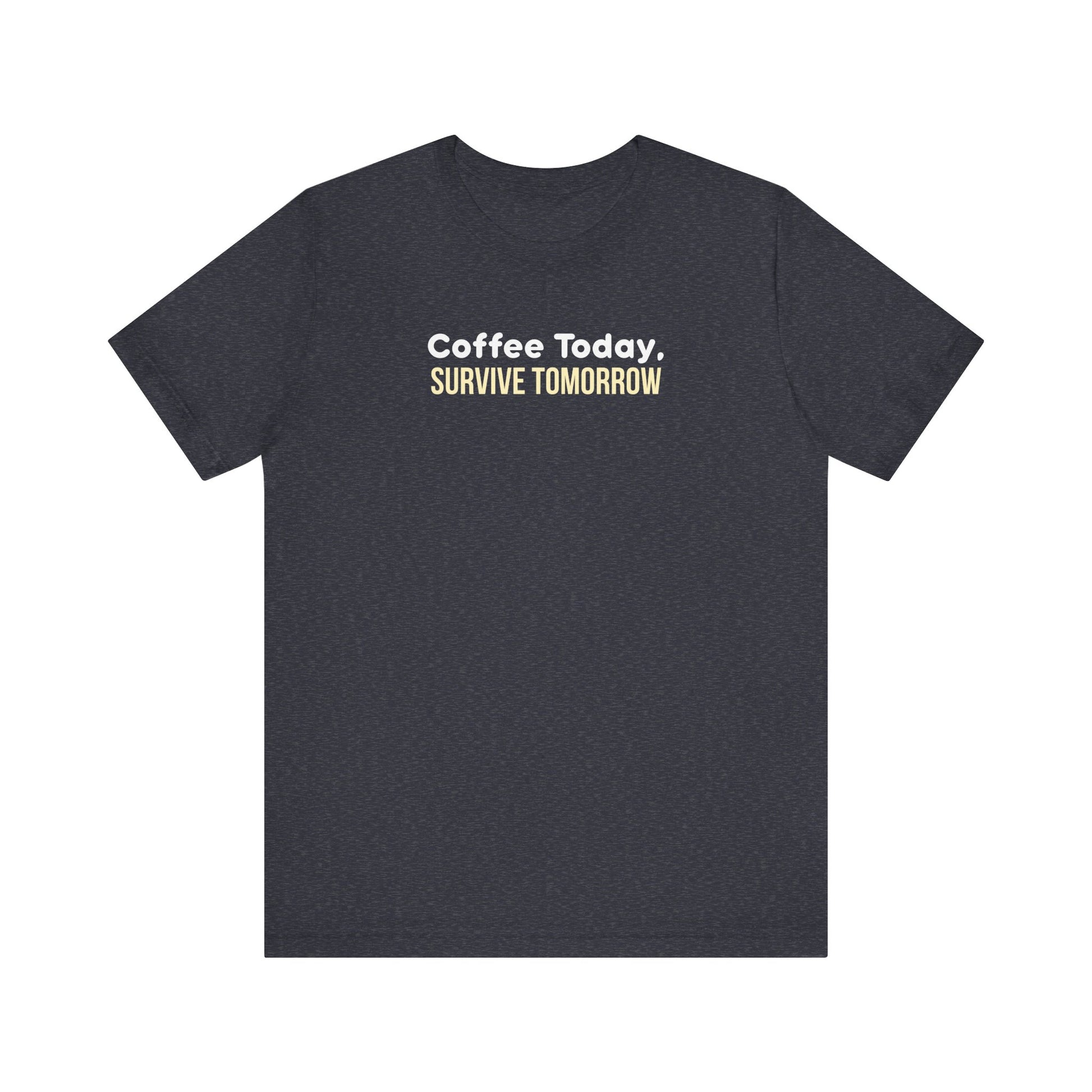 Heather navy t-shirt with 'Coffee Today, Survive Tomorrow' text on a white background