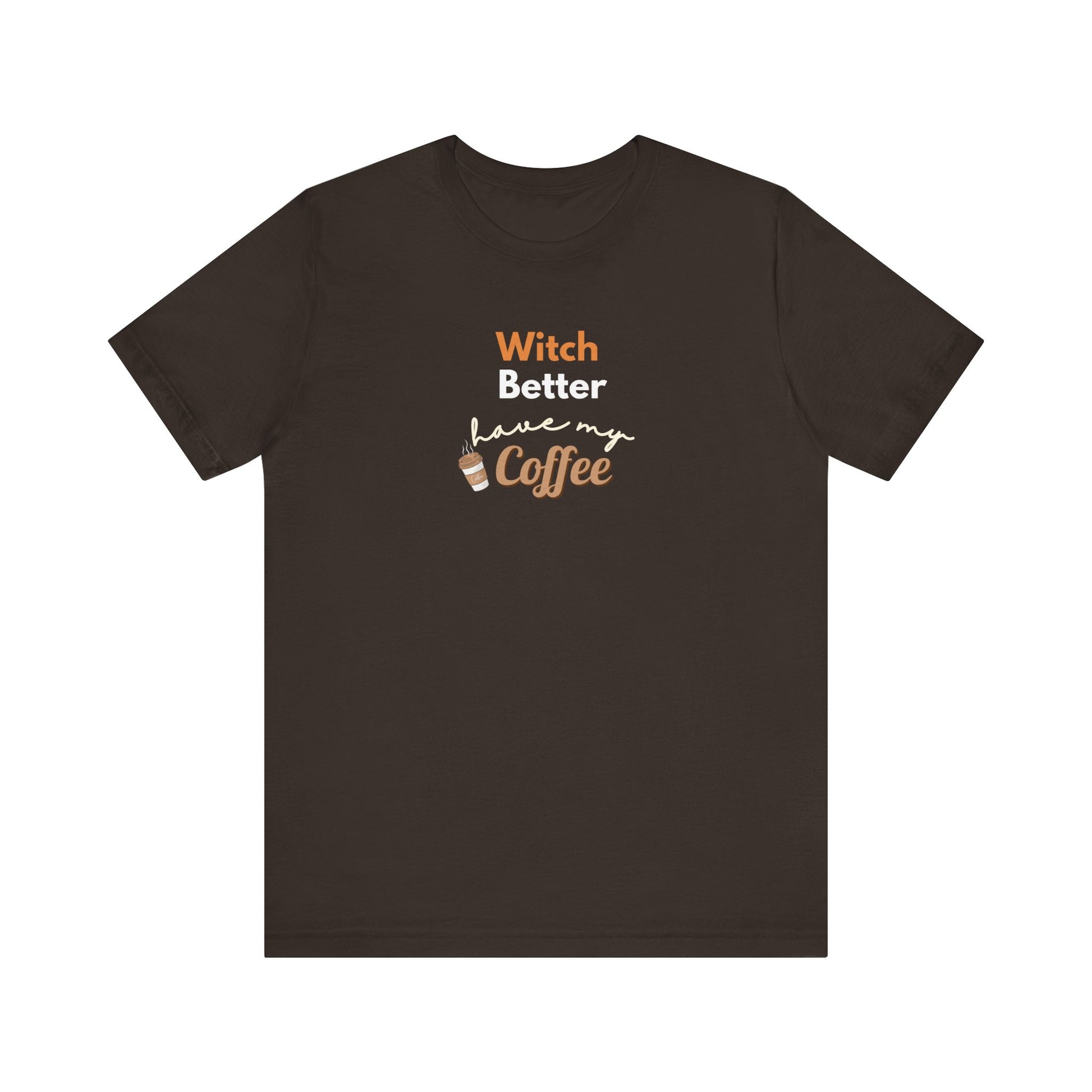 Brown t-shirt with text 'Witch Better Have My Coffee' on a white background