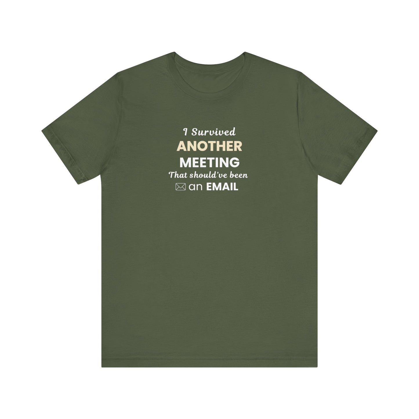 Military green t-shirt with text 'I Survived Another Meeting That Should’ve Been an Email' on a white blackground