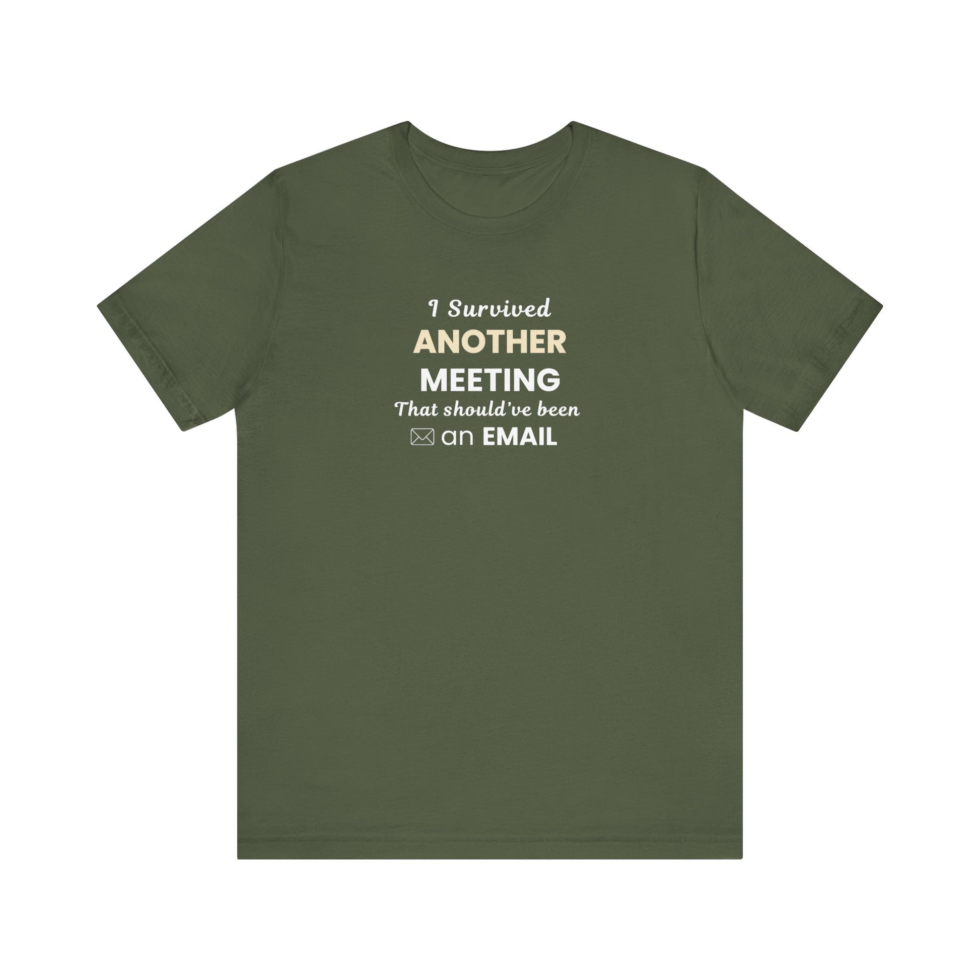 Military green t-shirt with text 'I Survived Another Meeting That Should’ve Been an Email' on a white blackground