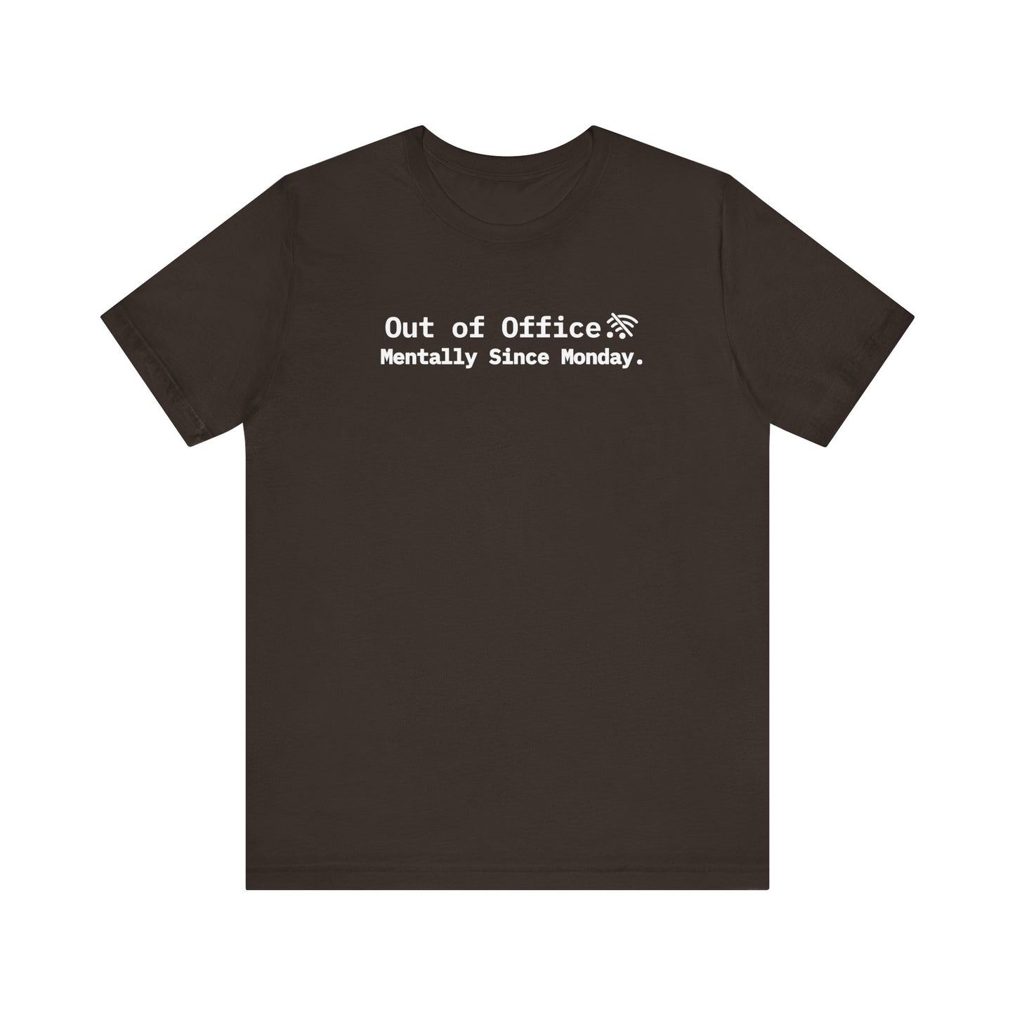 Brown t-shirt with white text 'Out of Office. Mentally Since Monday.' on a white background
