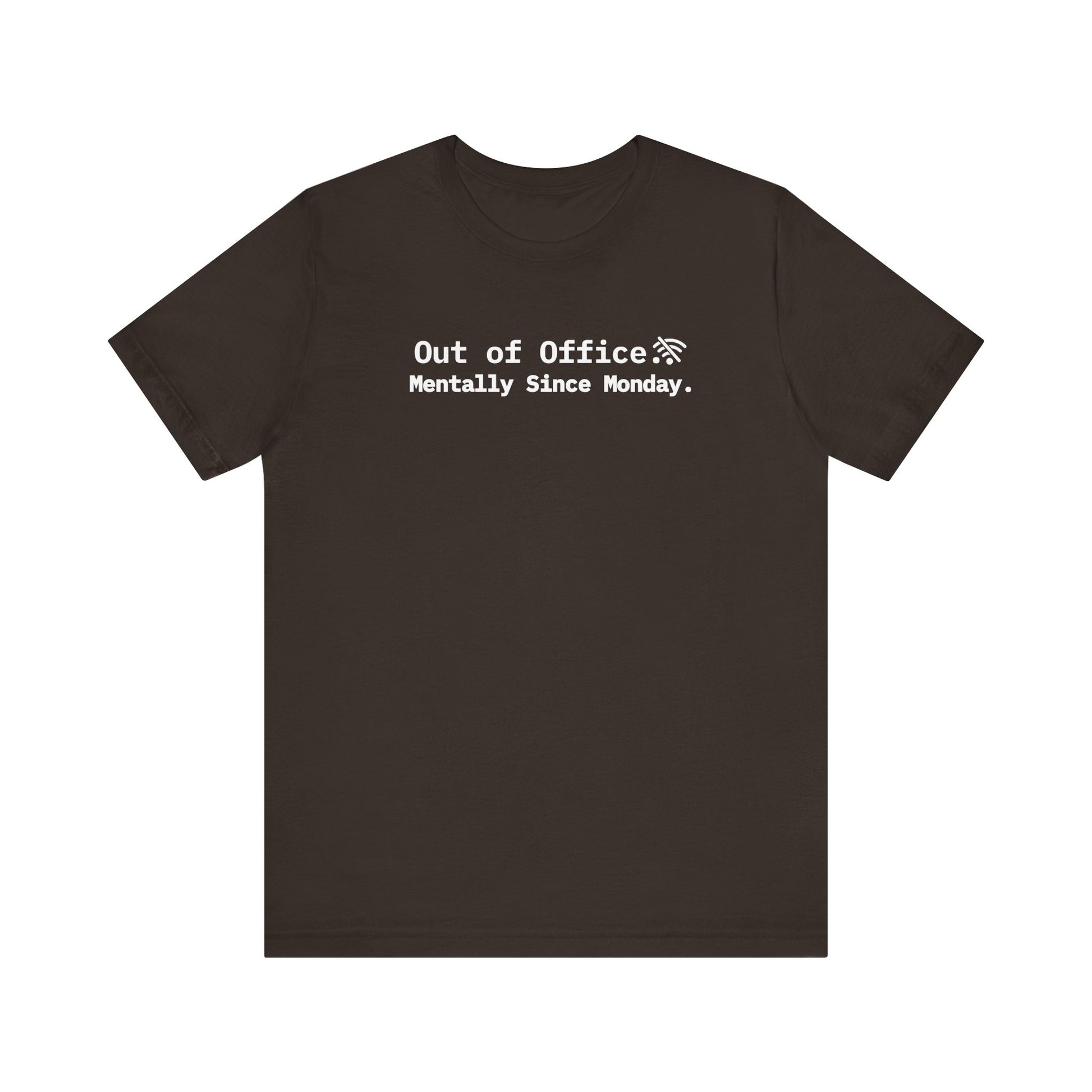Brown t-shirt with white text 'Out of Office. Mentally Since Monday.' on a white background