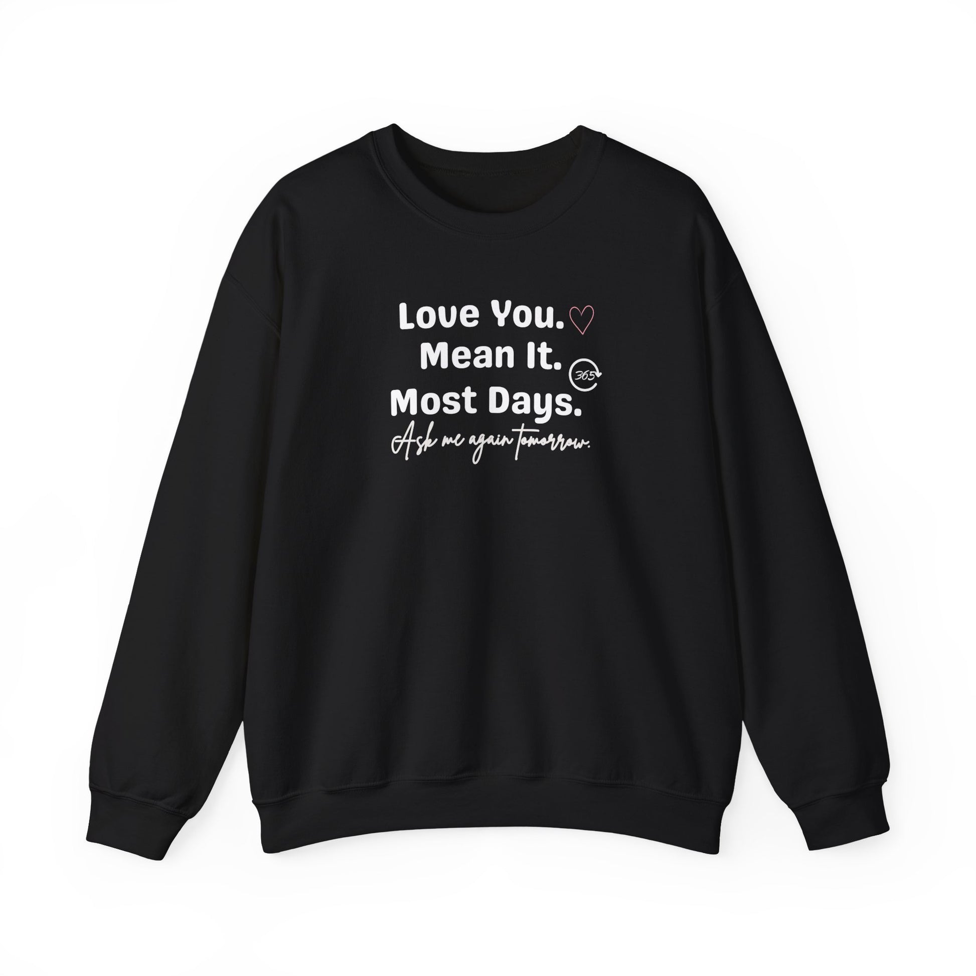 Black sweatshirt with white text 'Love You. Mean It. Most Days. Ask me again tomorrow.' on a white background