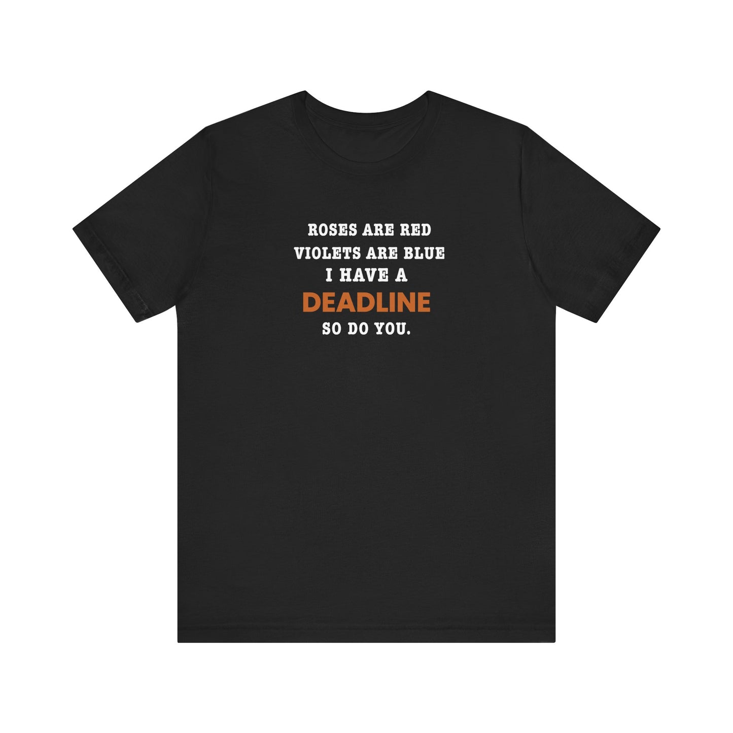 Black t-shirt with text 'Roes are red, violets are blue. I have a deadline so you do' against a white background