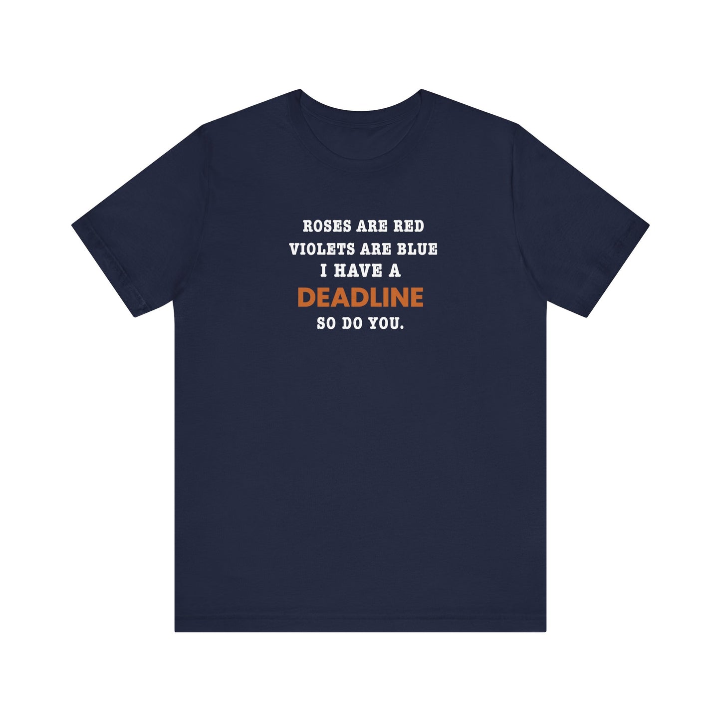 Navy t-shirt with text 'Roes are red, violets are blue. I have a deadline so you do' against a white background