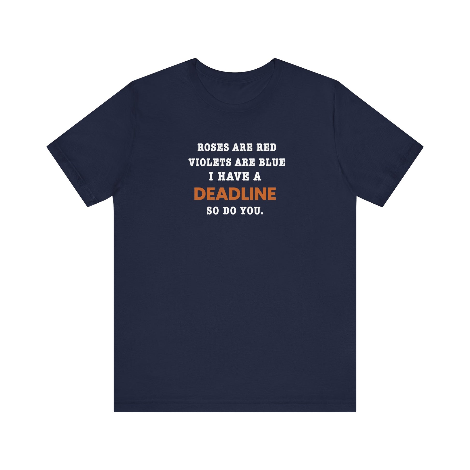 Navy t-shirt with text 'Roes are red, violets are blue. I have a deadline so you do' against a white background