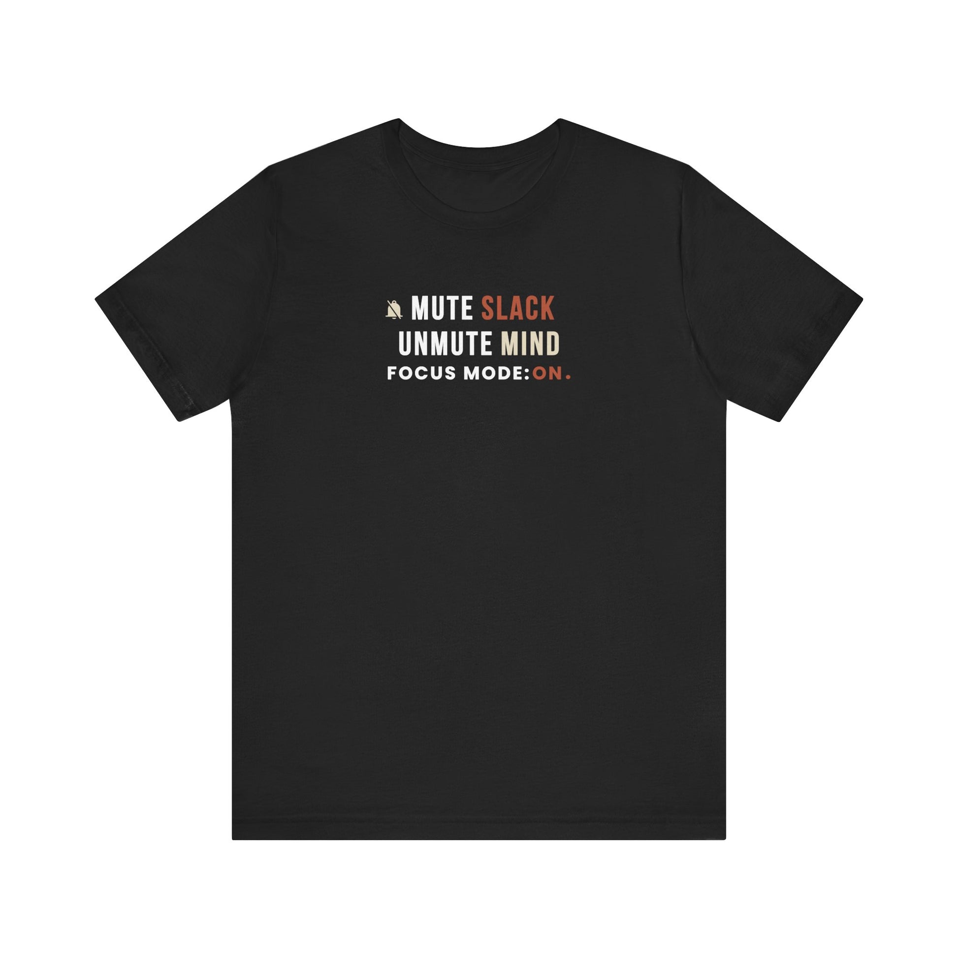 Black t-shirt with text 'Mute Slack, Unmute Mind. Focus Mode: On' on a white background