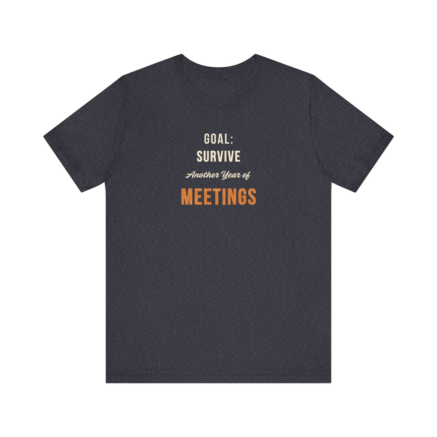 Heather navy t-shirt with text 'Goal: Survive Another Year of Meetings' on a white background