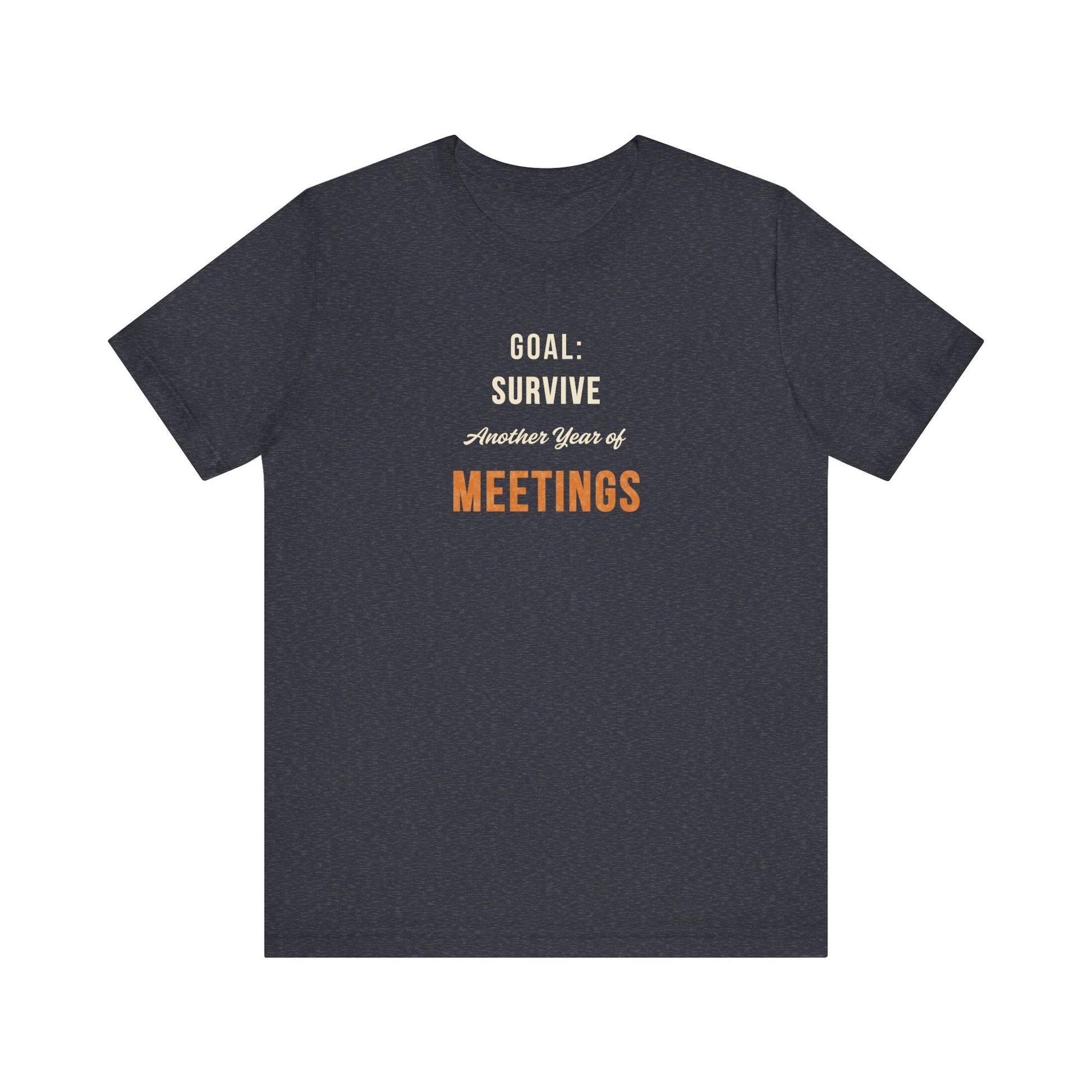 Heather navy t-shirt with text 'Goal: Survive Another Year of Meetings' on a white background