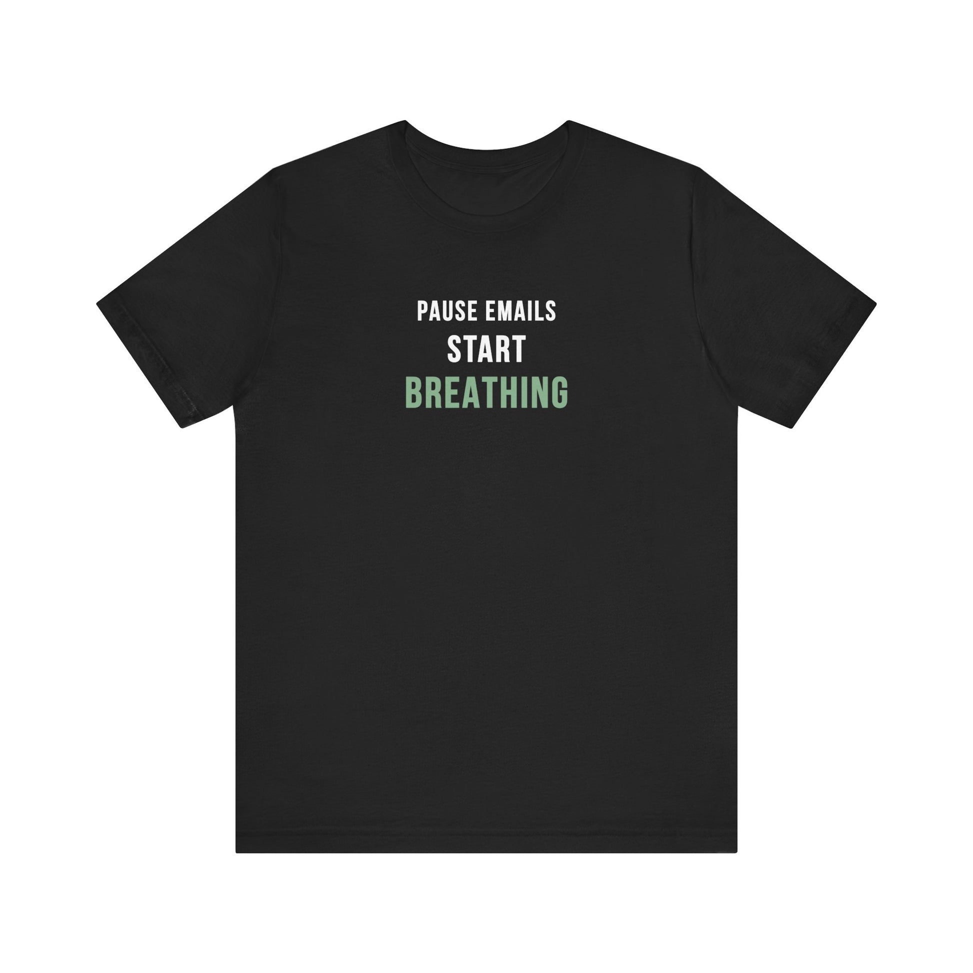 Black t-shirt with text 'Pause Emails, Start Breathing' on a white background