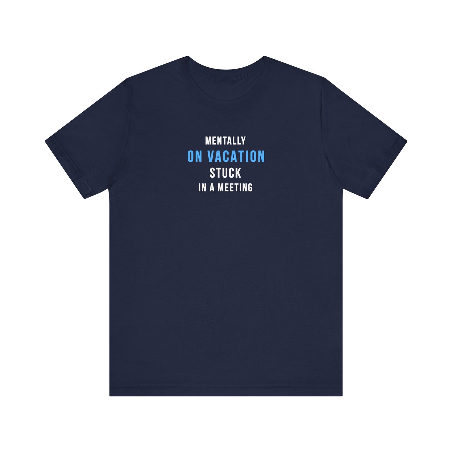 navy t-shirt with text 'Mentally on Vacation. Stuck in A Meeting' on a white background