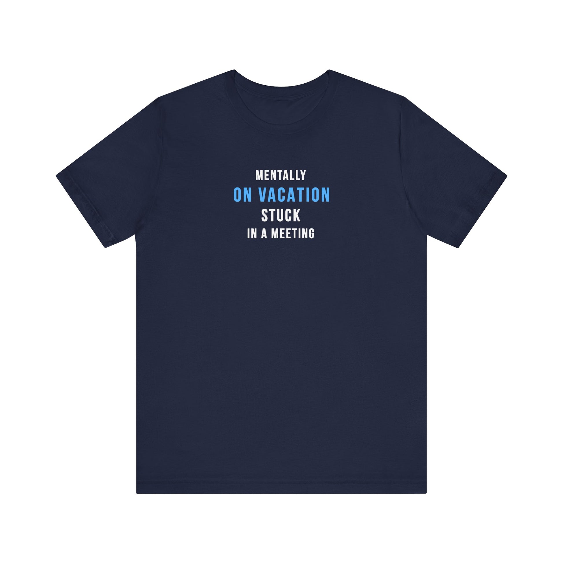 navy t-shirt with text 'Mentally on Vacation. Stuck in A Meeting' on a white background