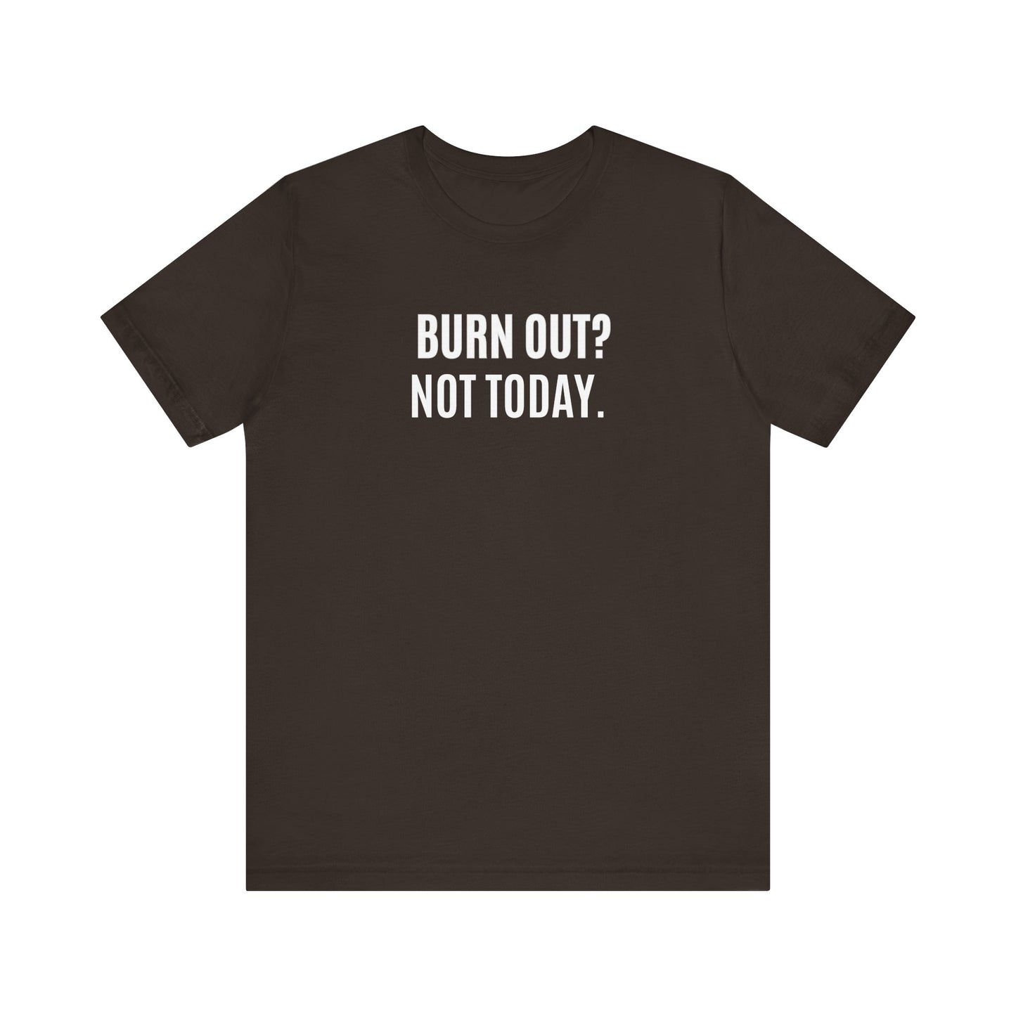Brown t-shirt with 'BURN OUT? NOT TODAY.' text on a white background