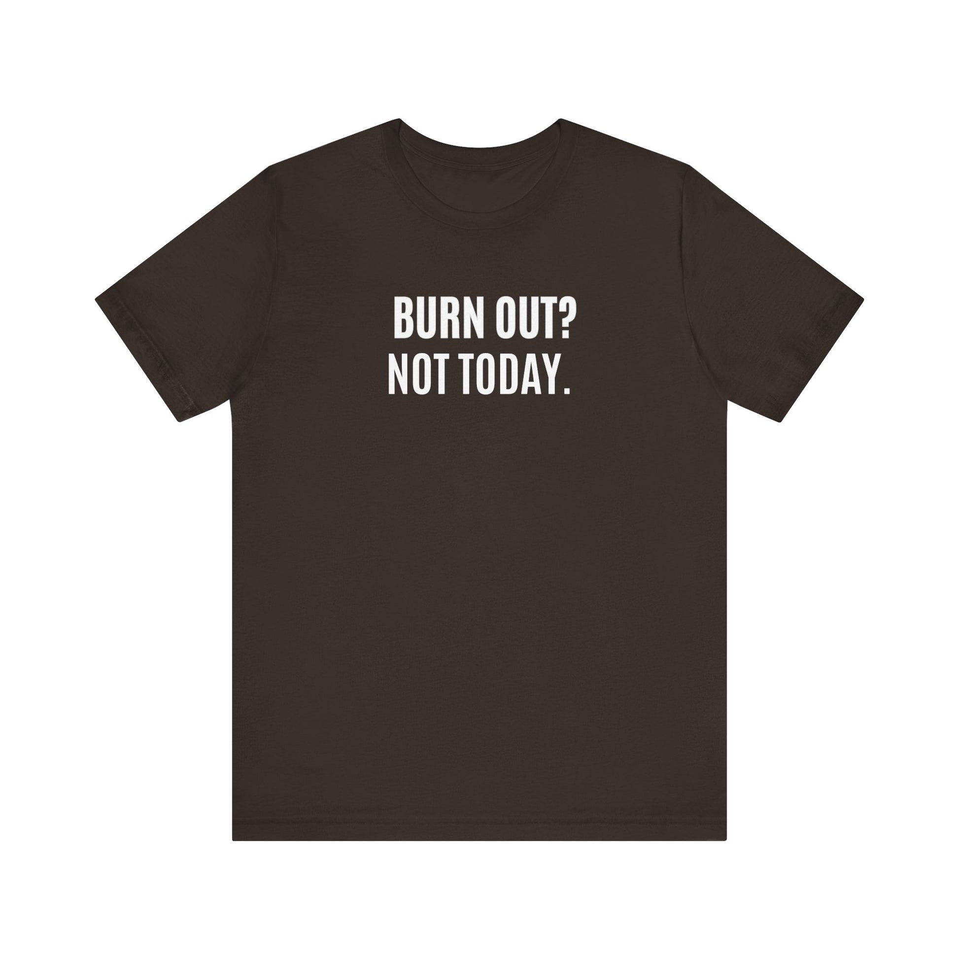 Brown t-shirt with 'BURN OUT? NOT TODAY.' text on a white background