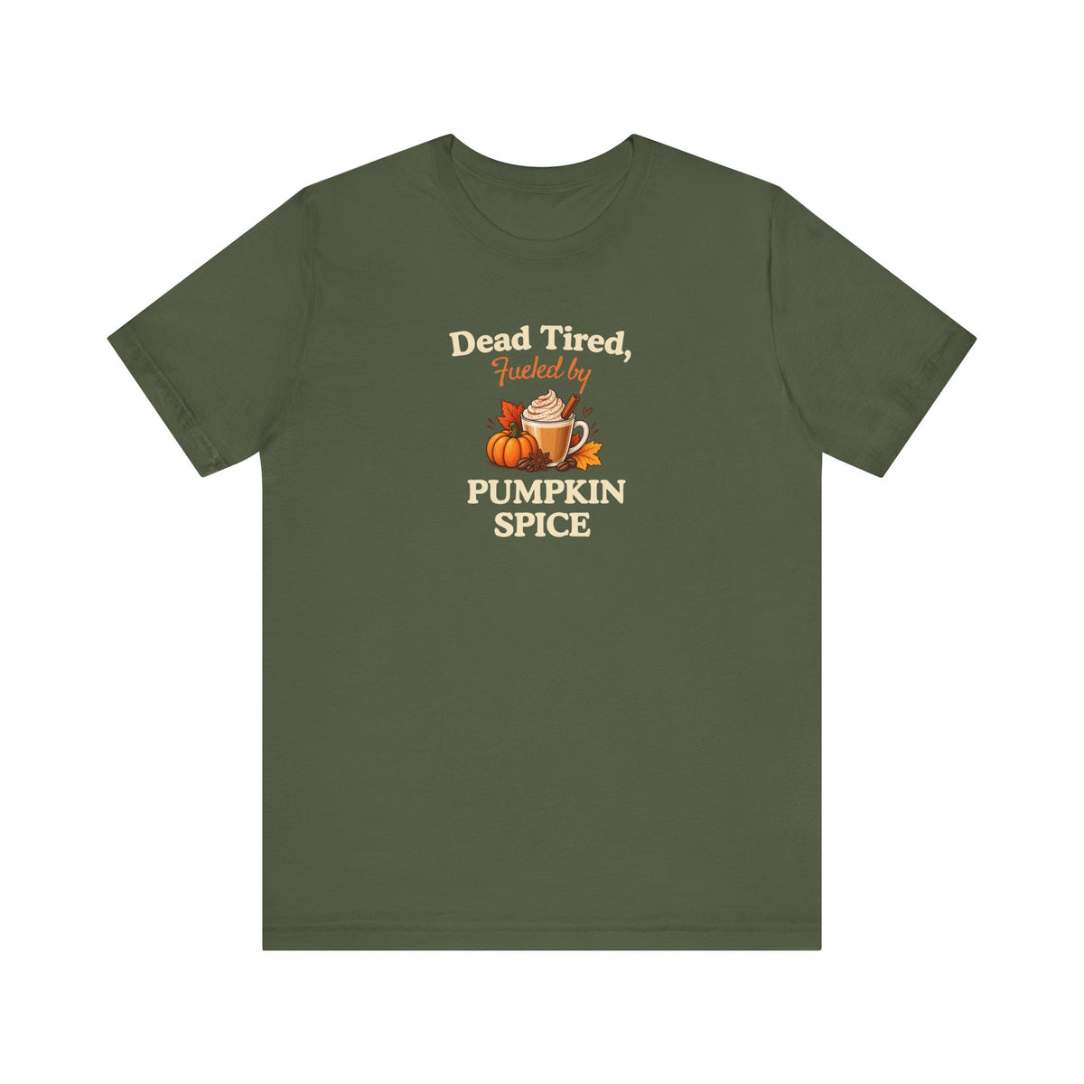 A military green t-shirt with a graphic on the chest that reads 'Dead Tired, Fueled by Pumpkin Spice'.