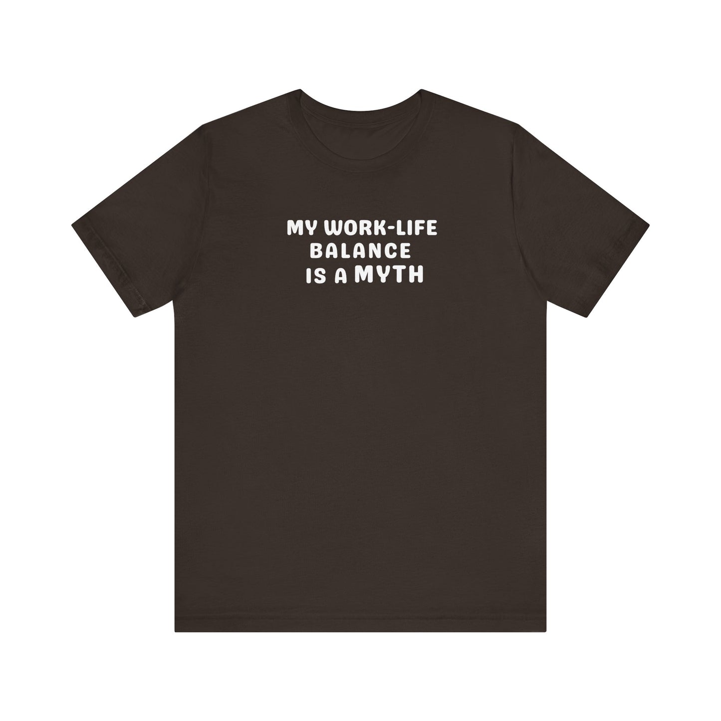 Brown t-shirt with white text 'MY WORK-LIFE BALANCE IS A MYTH' on a white background