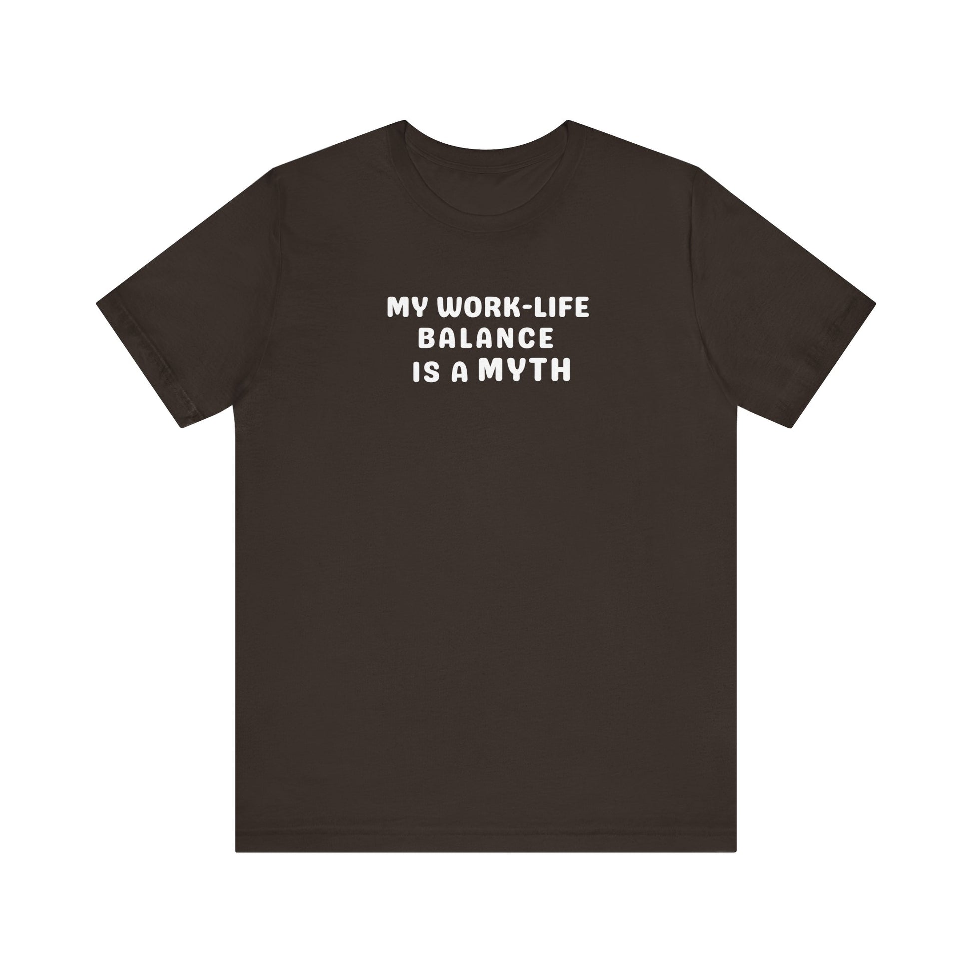 Brown t-shirt with white text 'MY WORK-LIFE BALANCE IS A MYTH' on a white background