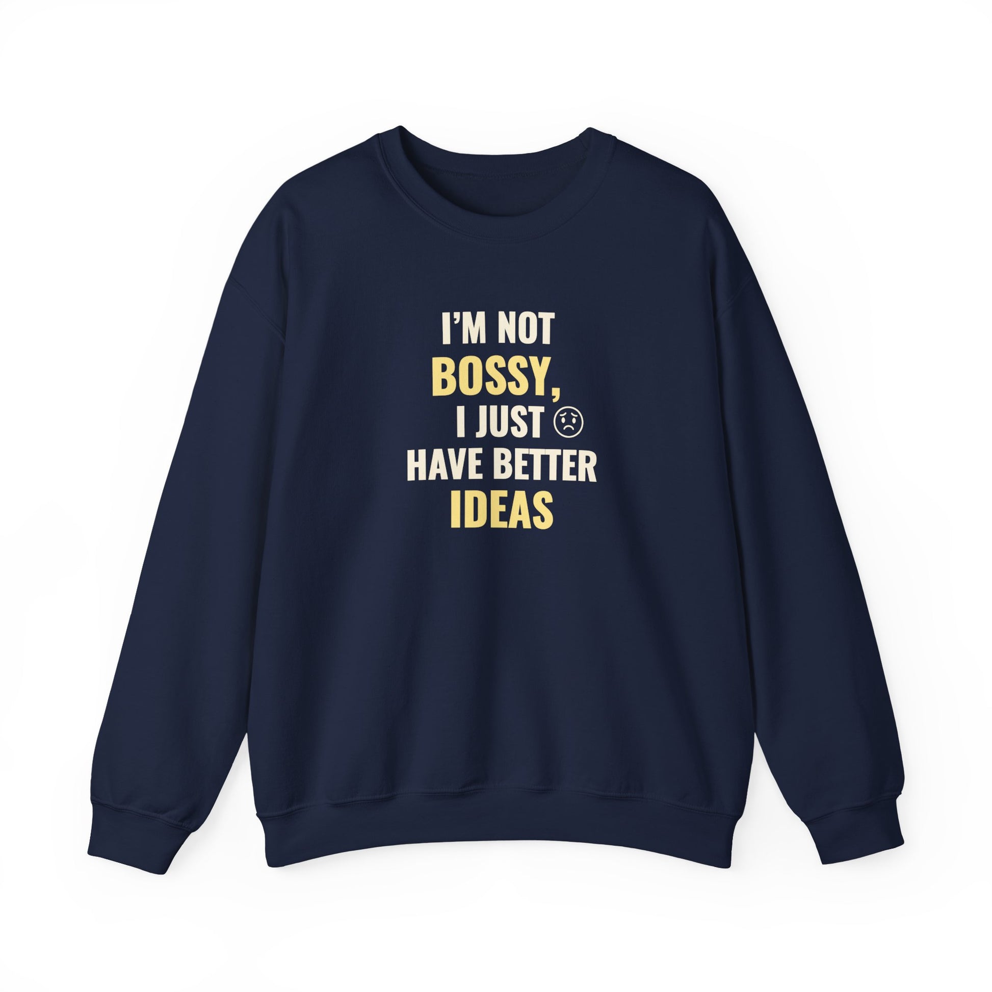 navy sweatshirt with text 'I’m Not Bossy, I Just Have Better Ideas' on a white background