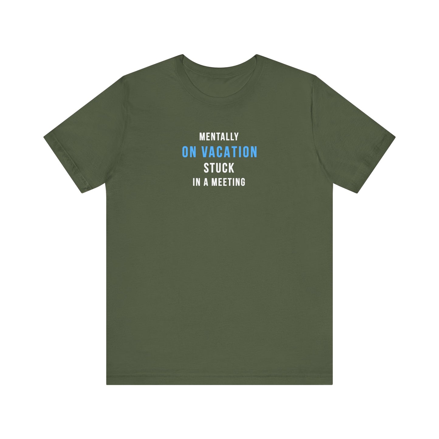 Military green t-shirt with text 'Mentally on Vacation. Stuck in A Meeting' on a white background
