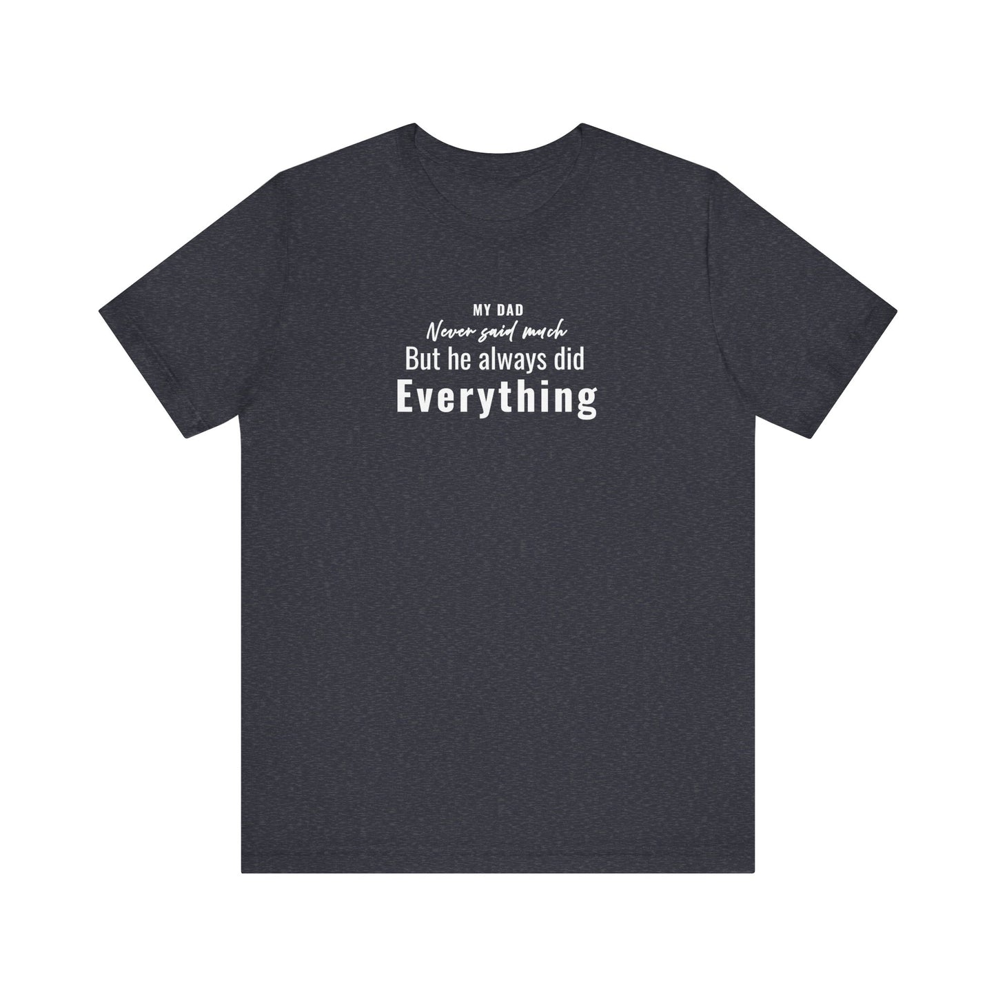 heather navy t-shirt with text 'My Dad Never Said Much, He Always Did Everything' on a white background