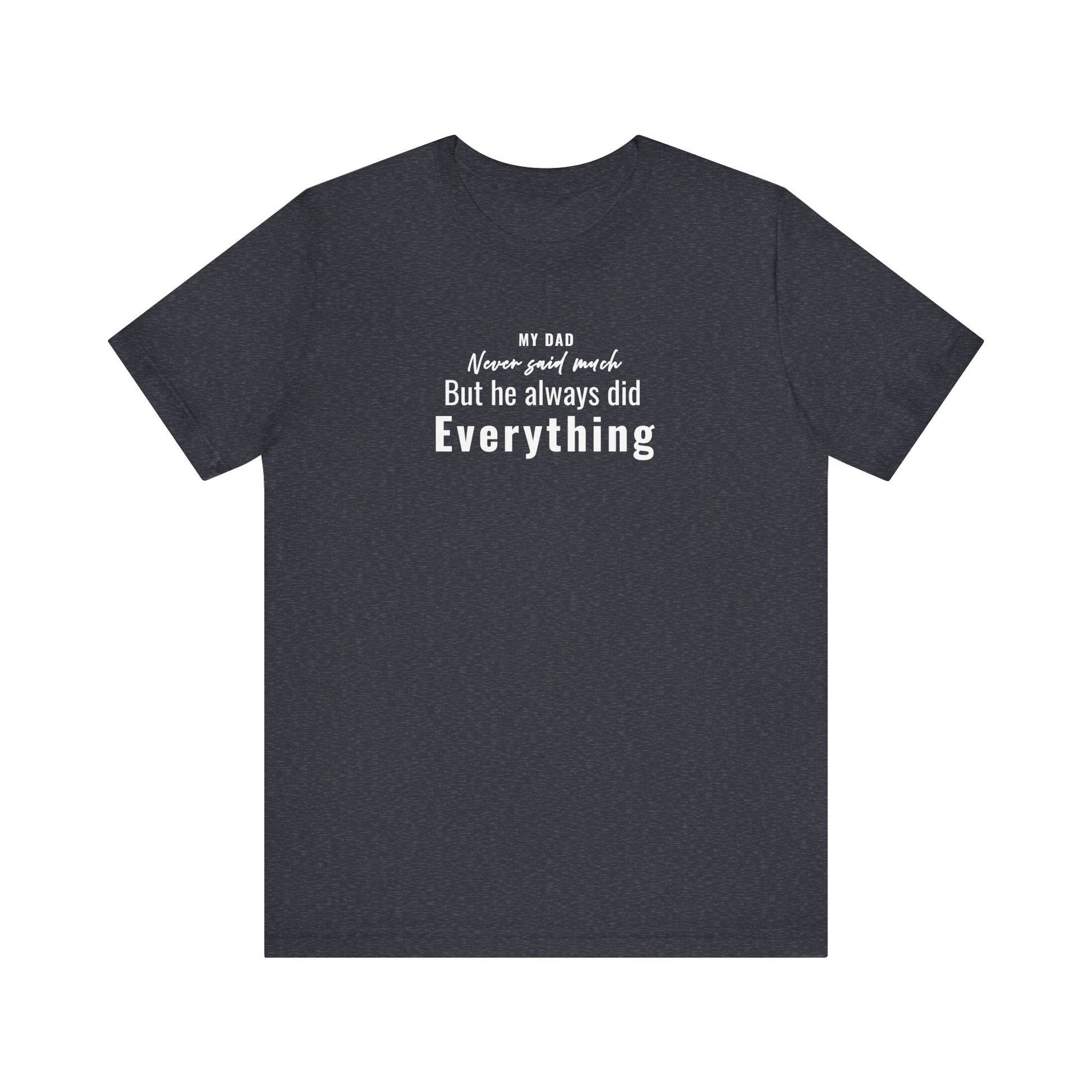 heather navy t-shirt with text 'My Dad Never Said Much, He Always Did Everything' on a white background