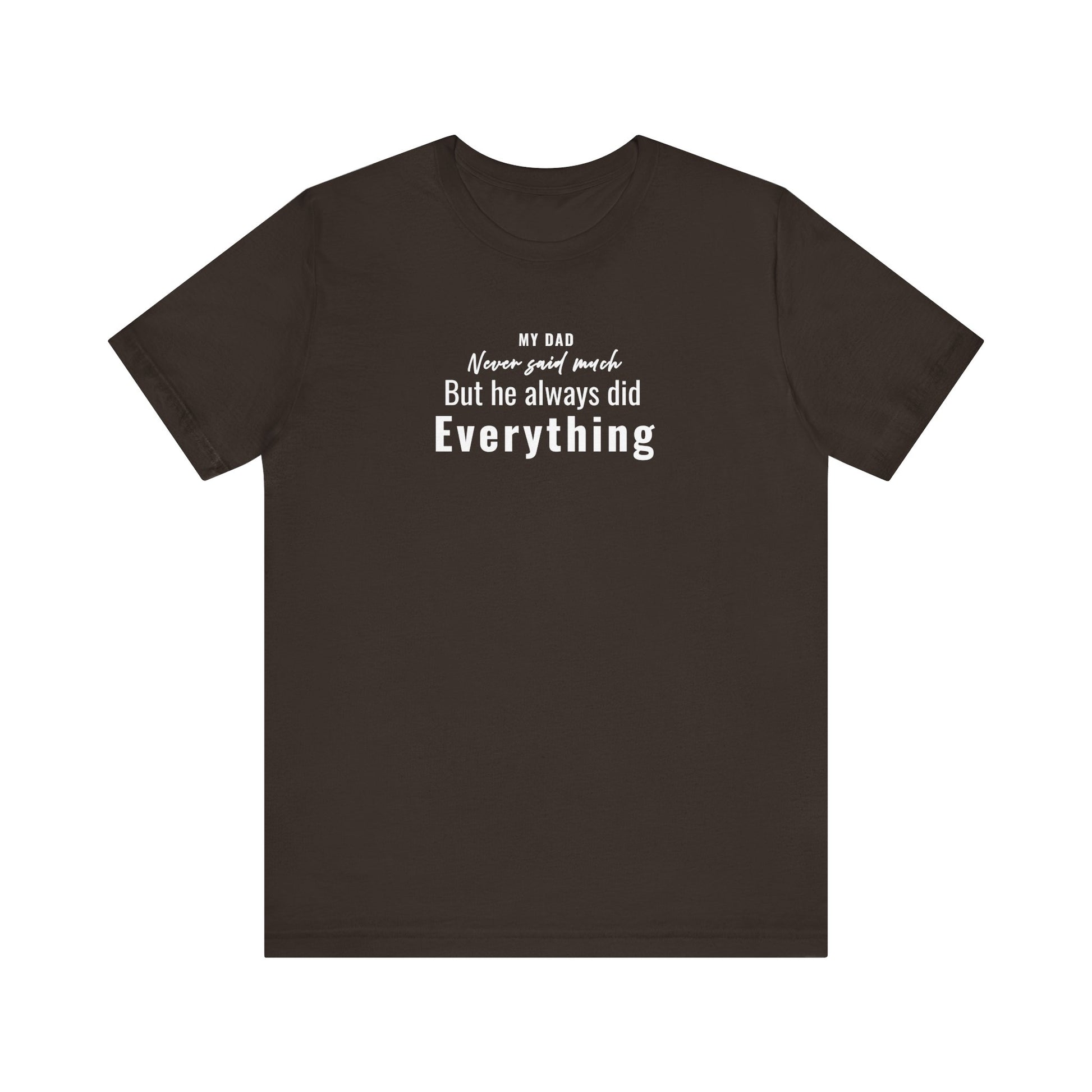 Brown t-shirt with text 'My Dad Never Said Much, He Always Did Everything' on a white background