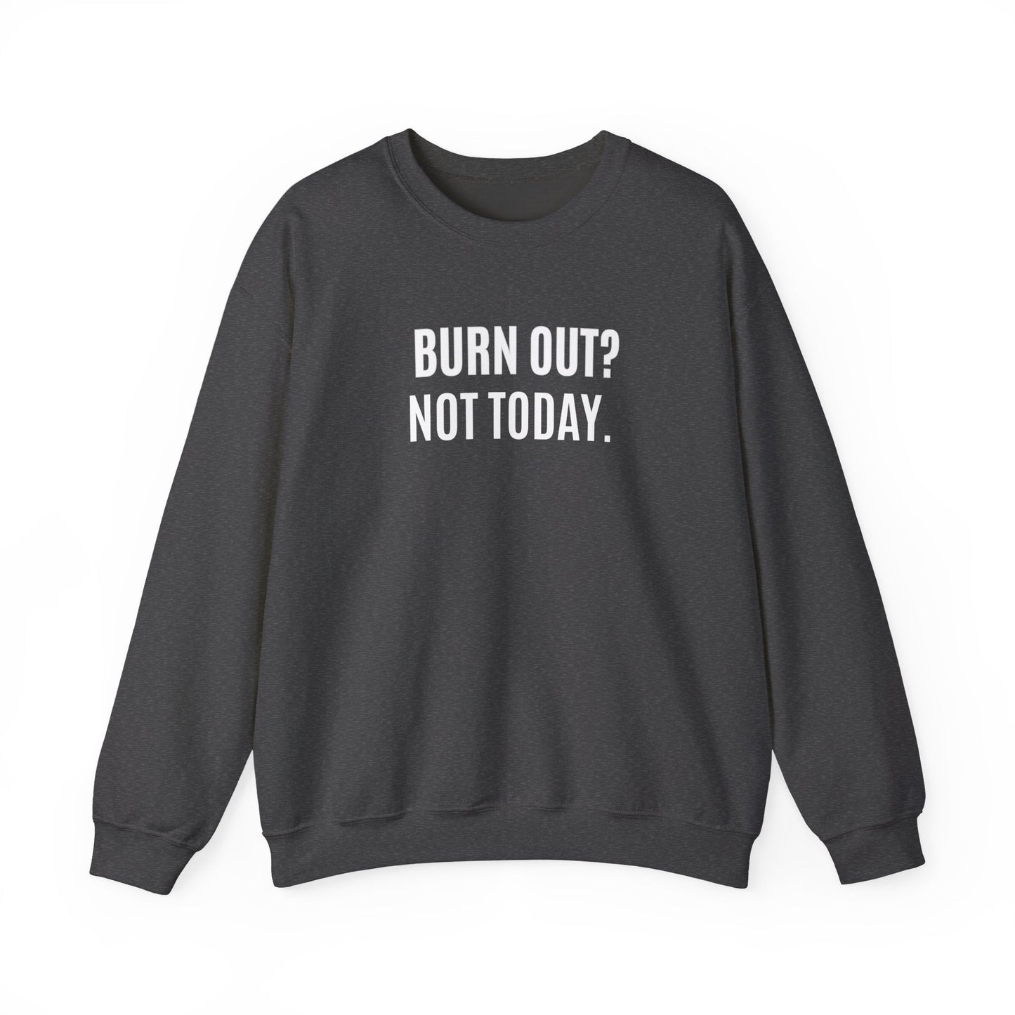 Dark gray sweatshirt with 'BURN OUT? NOT TODAY.' text on a white background
