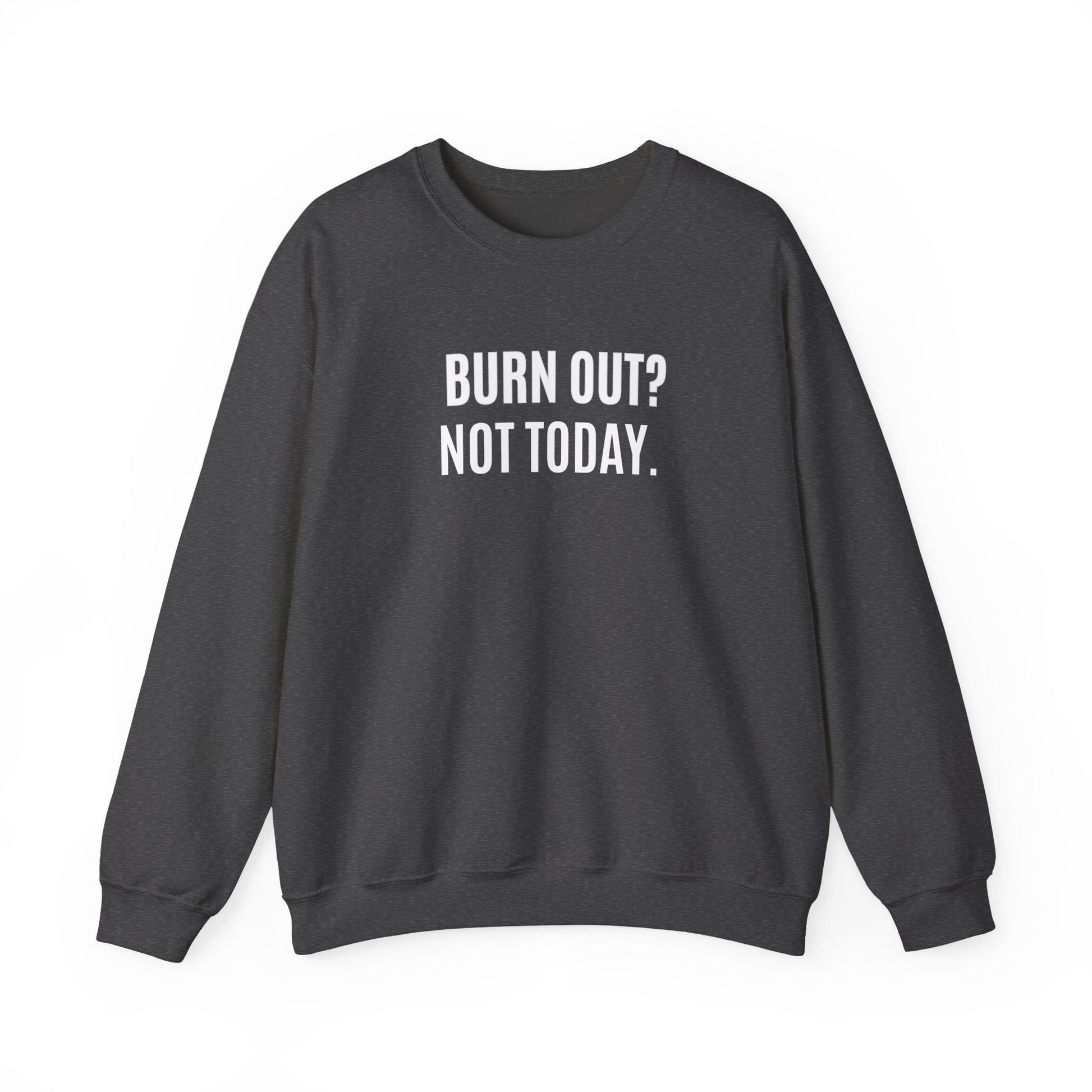 Dark gray sweatshirt with 'BURN OUT? NOT TODAY.' text on a white background