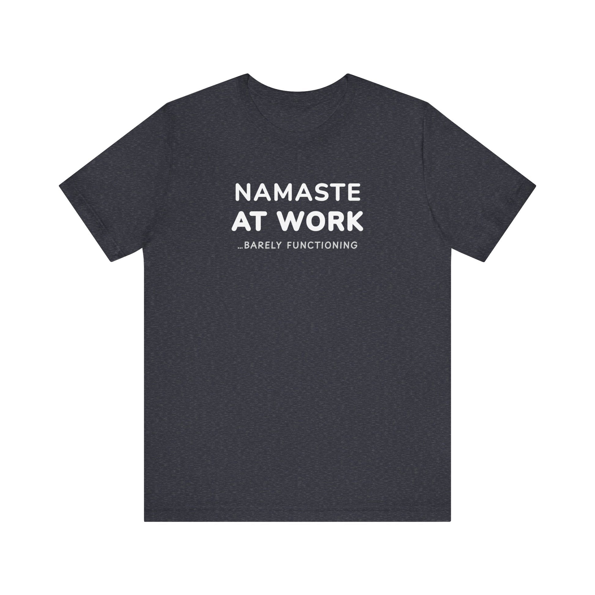 heather navy t-shirt with text 'Namaste at Work...Barely Functioning' on a white background