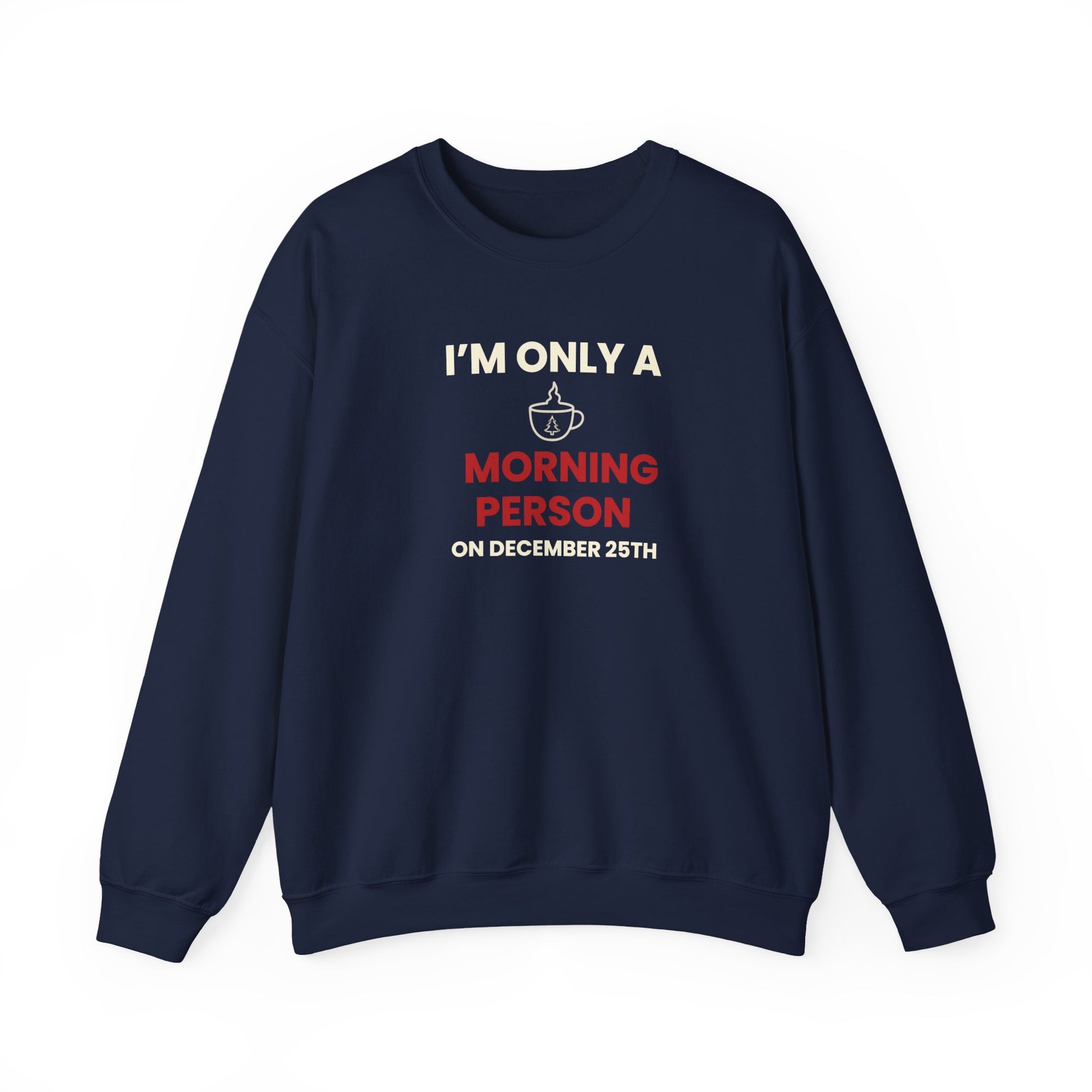Navy sweatshirt with humorous text 'I’m Only a Morning Person on December 25th' on a white background