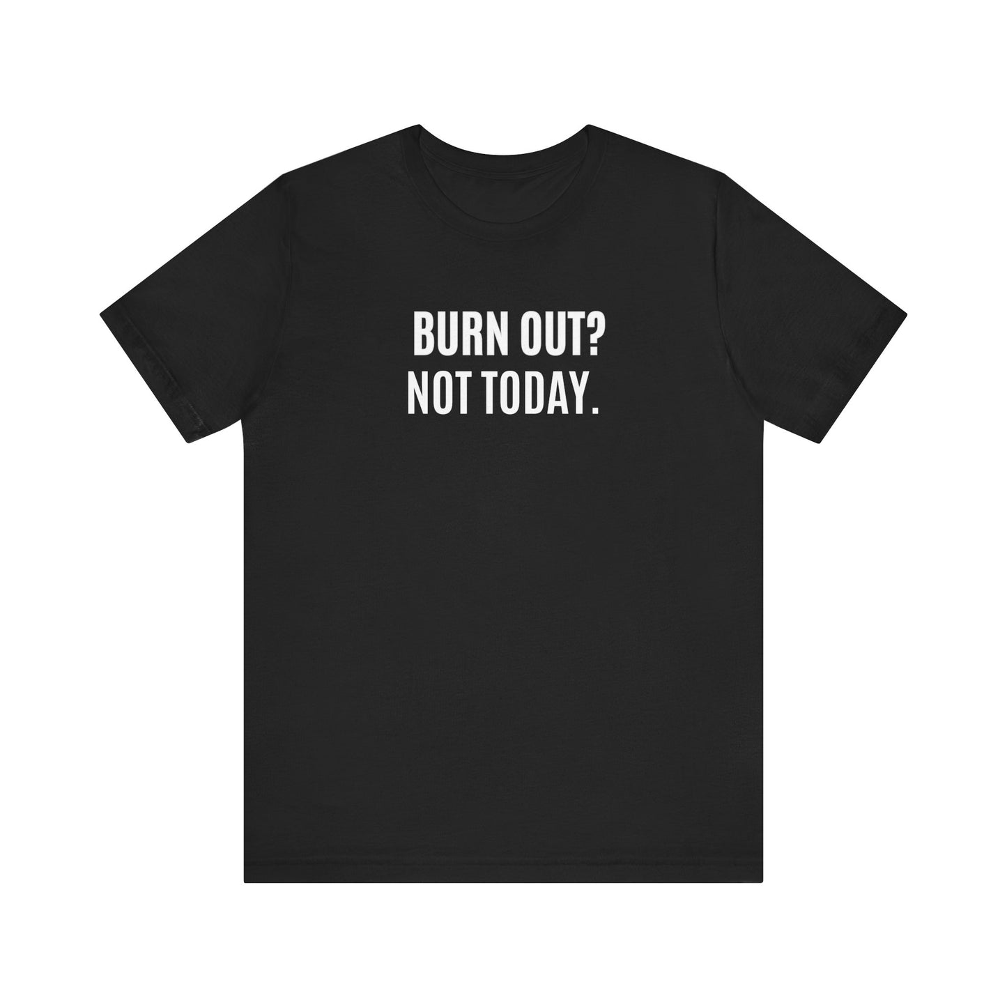 Black t-shirt with 'BURN OUT? NOT TODAY.' text on a white background