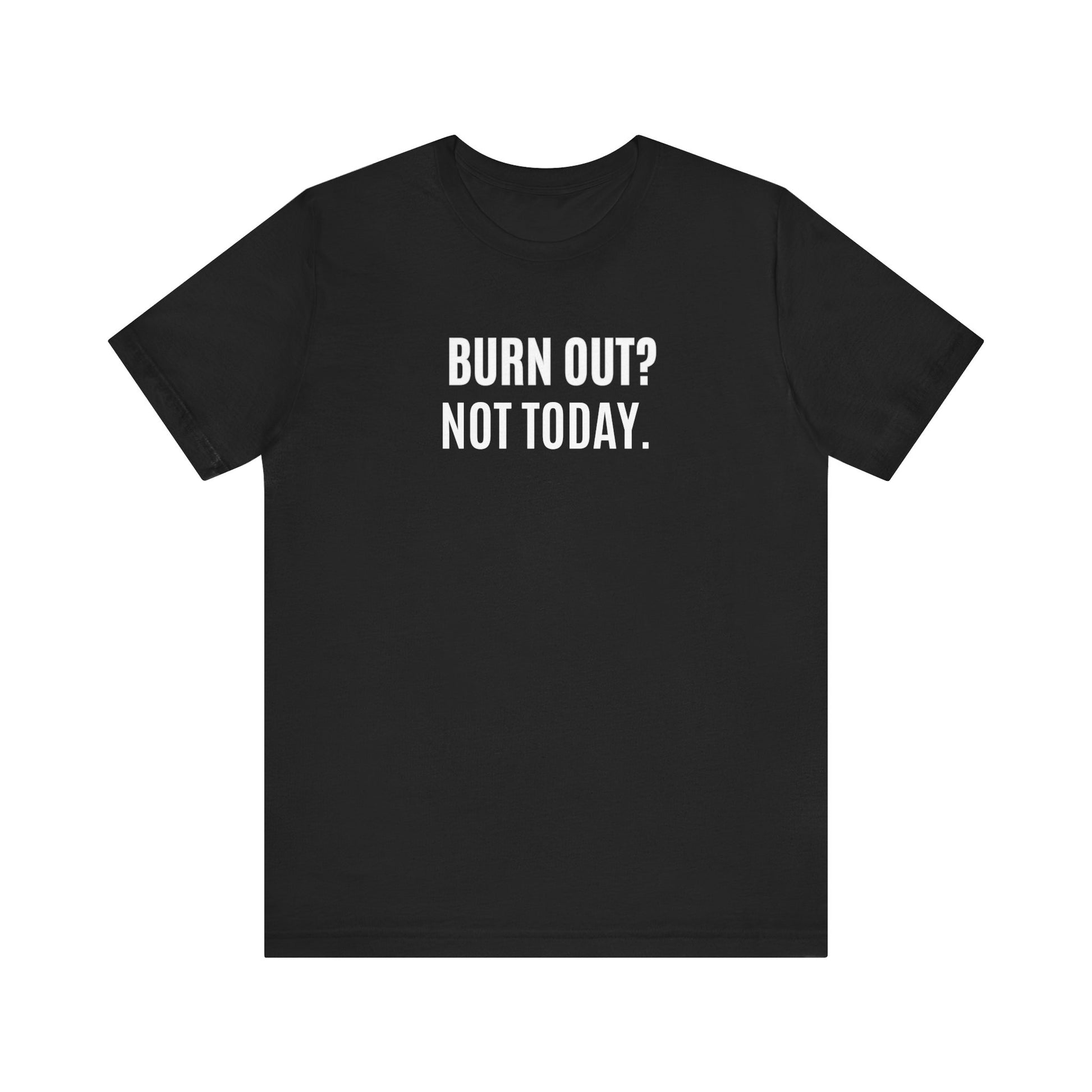Black t-shirt with 'BURN OUT? NOT TODAY.' text on a white background