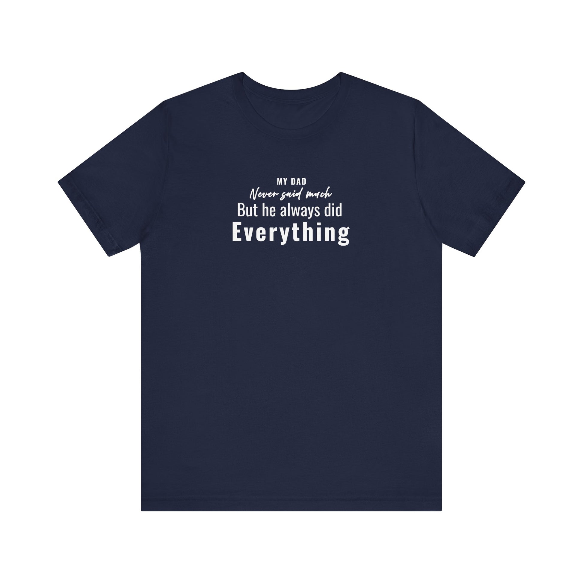 Navy t-shirt with text 'My Dad Never Said Much, He Always Did Everything' on a white background