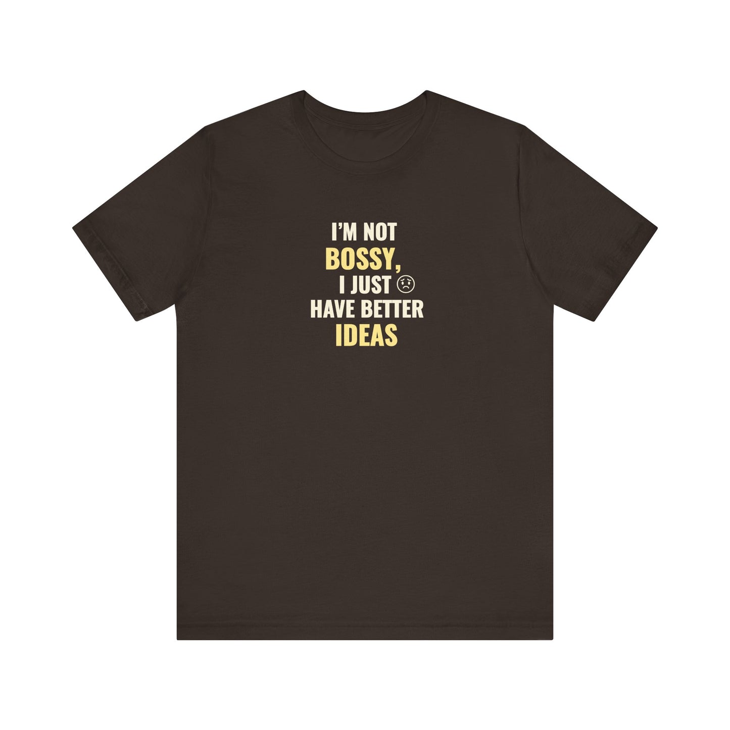 Brown t-shirt with text 'I’m Not Bossy, I Just Have Better Ideas' on a white background