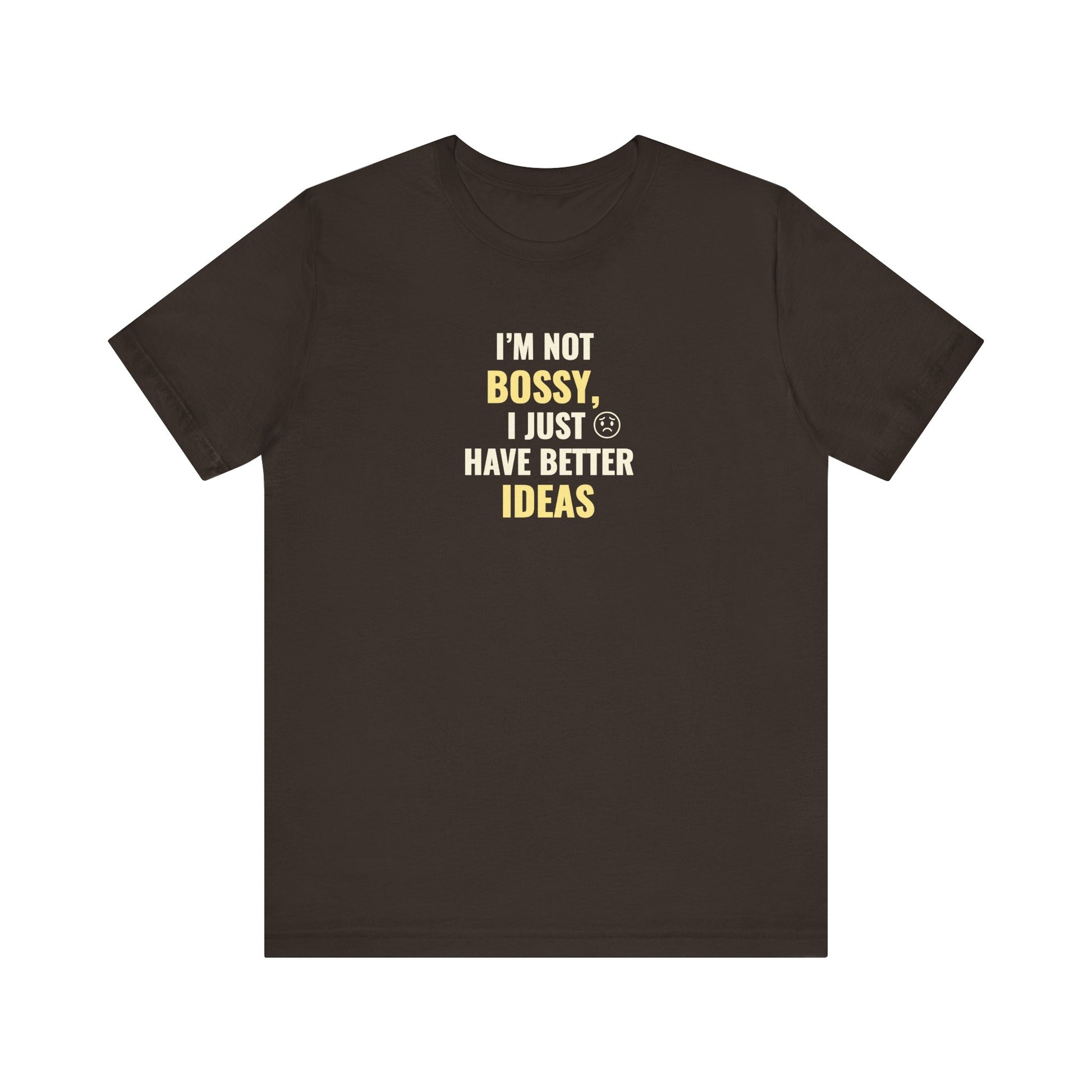 Brown t-shirt with text 'I’m Not Bossy, I Just Have Better Ideas' on a white background
