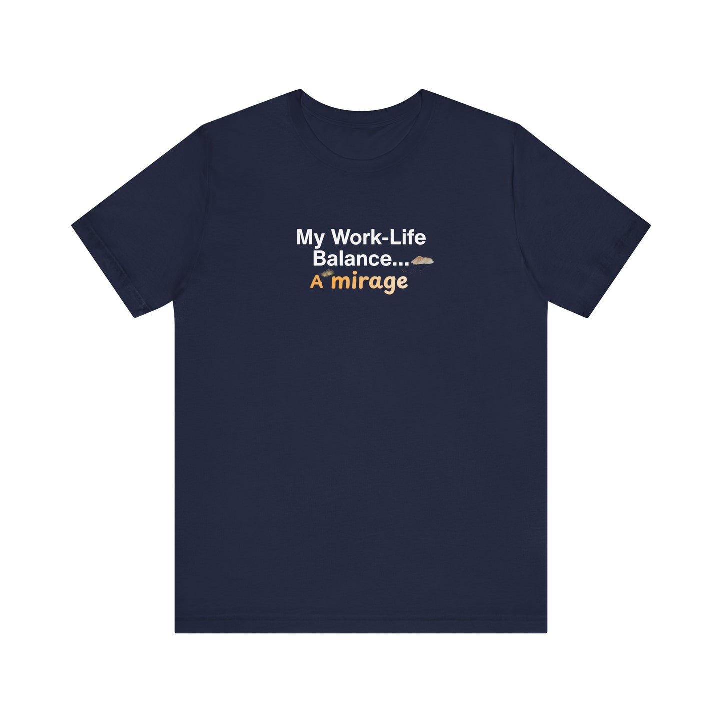 My work-life balance… a mirage t-shirt design. Navy blue t-shirt with humorous text design on a white background