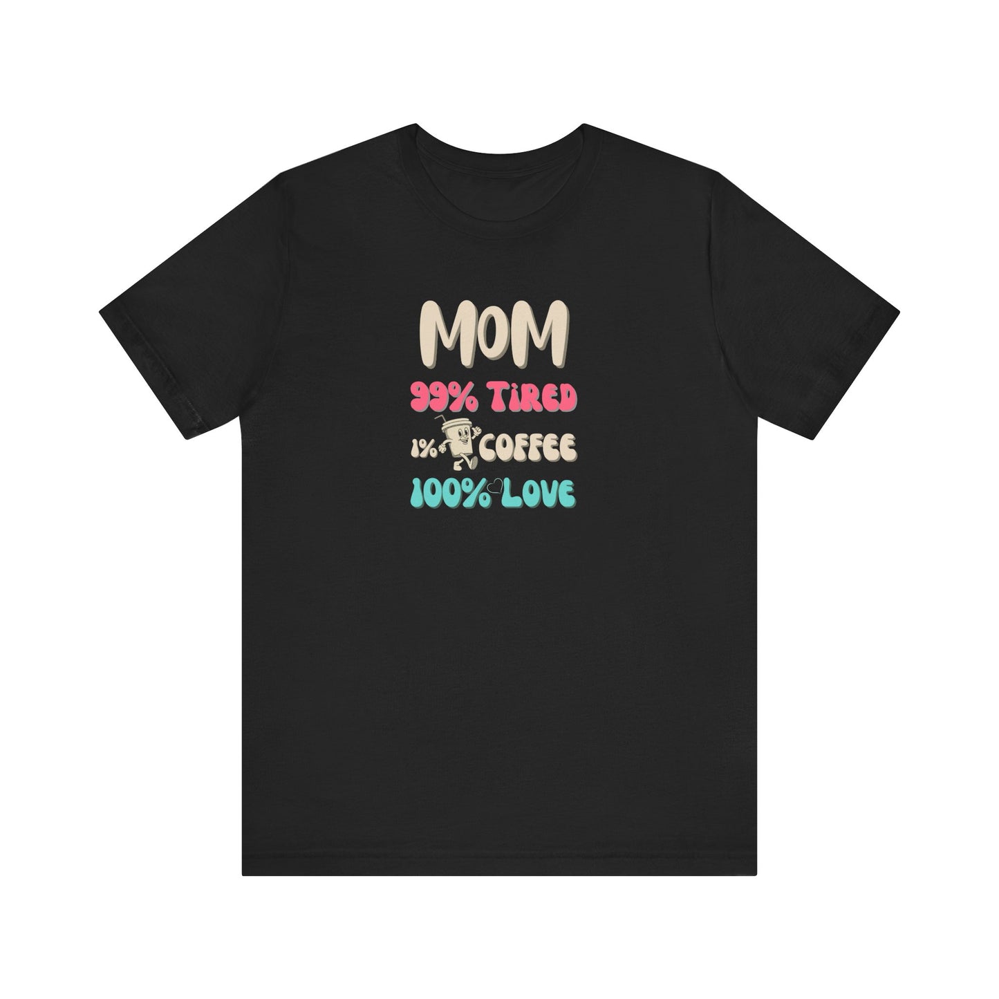 Black t-shirt with text 'Mom 99% Tired, 1% Coffee, 100% Love' on a white background